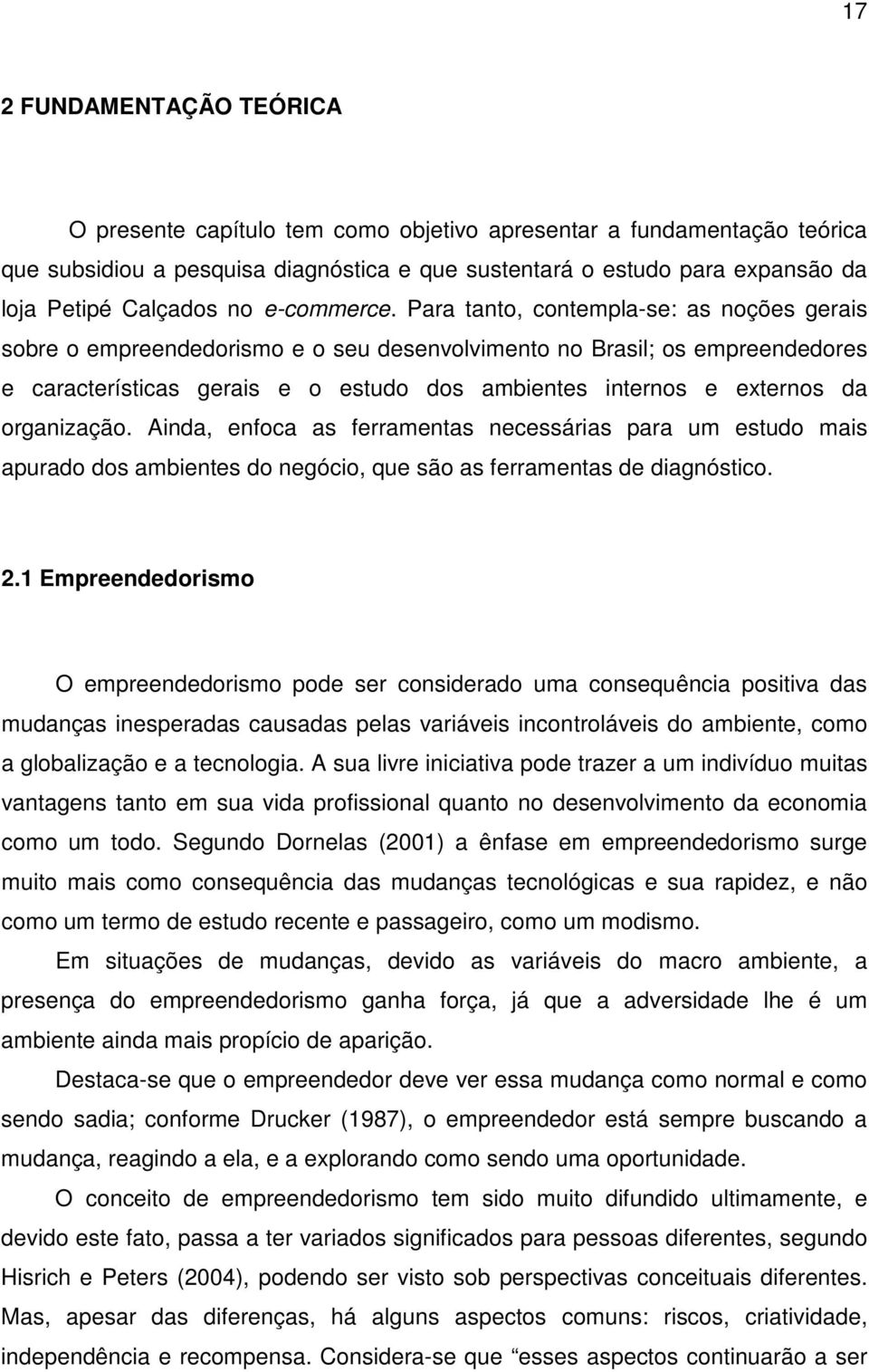 Para tanto, contempla-se: as noções gerais sobre o empreendedorismo e o seu desenvolvimento no Brasil; os empreendedores e características gerais e o estudo dos ambientes internos e externos da