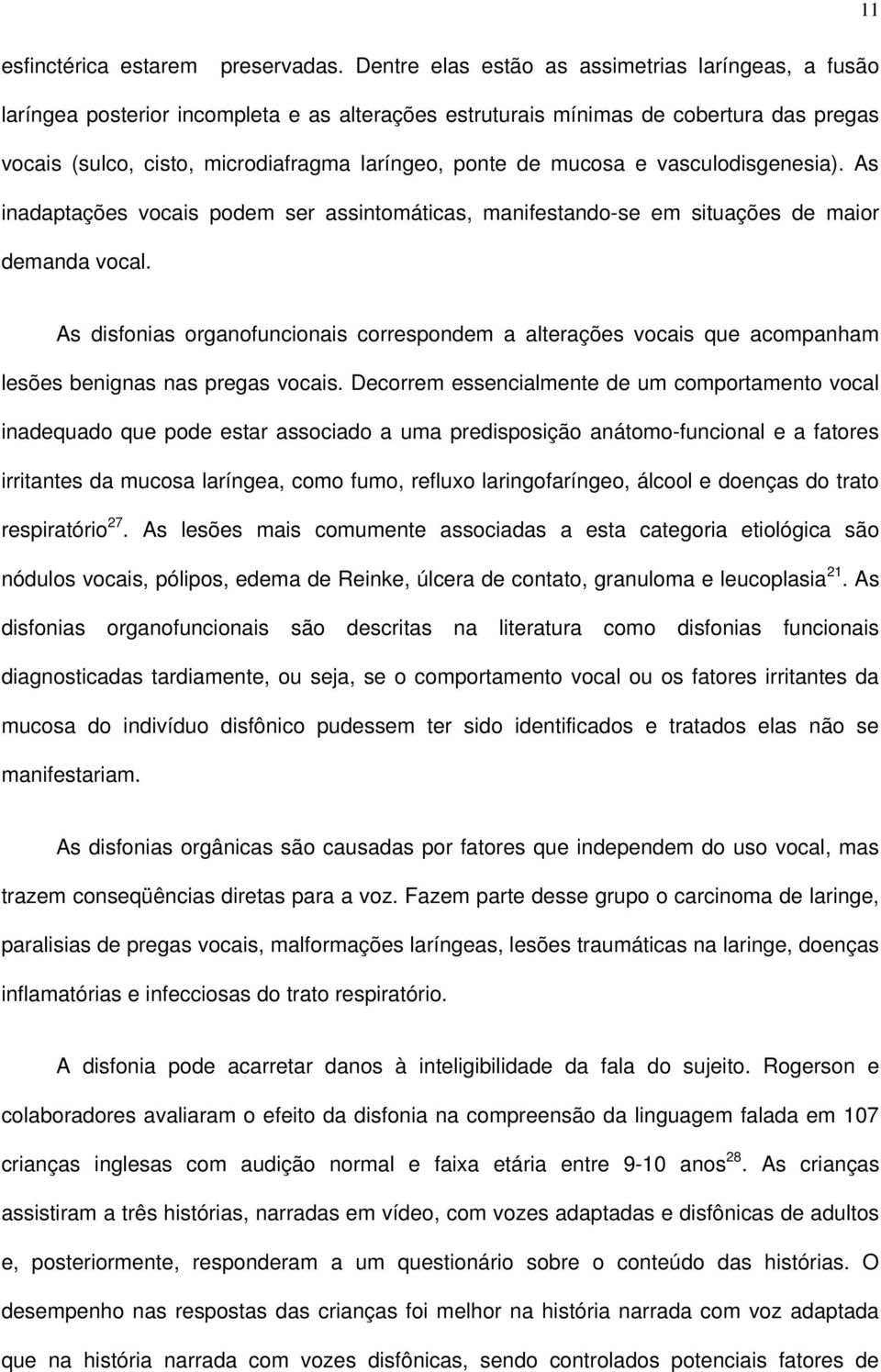 mucosa e vasculodisgenesia). As inadaptações vocais podem ser assintomáticas, manifestando-se em situações de maior demanda vocal.