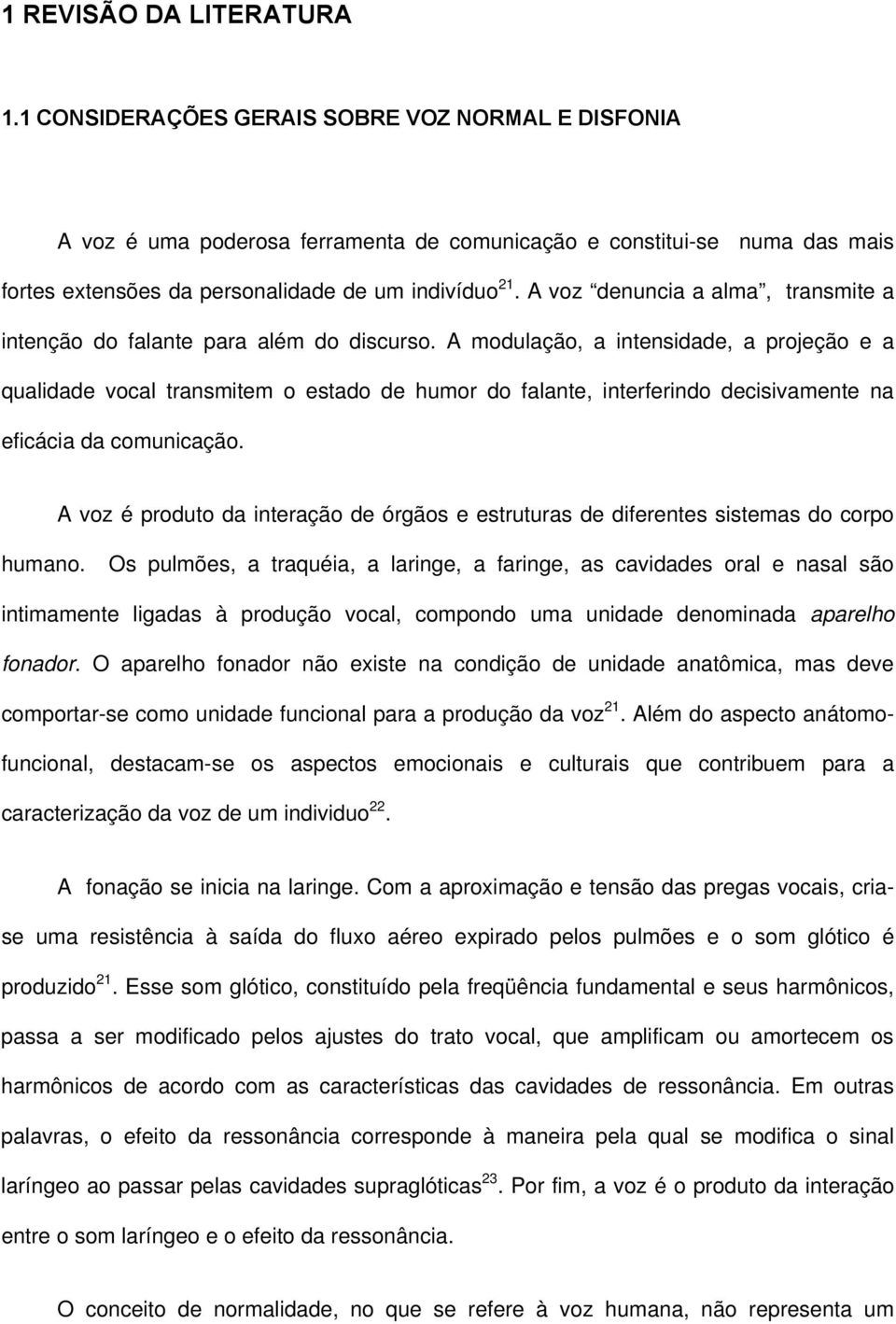 A voz denuncia a alma, transmite a intenção do falante para além do discurso.