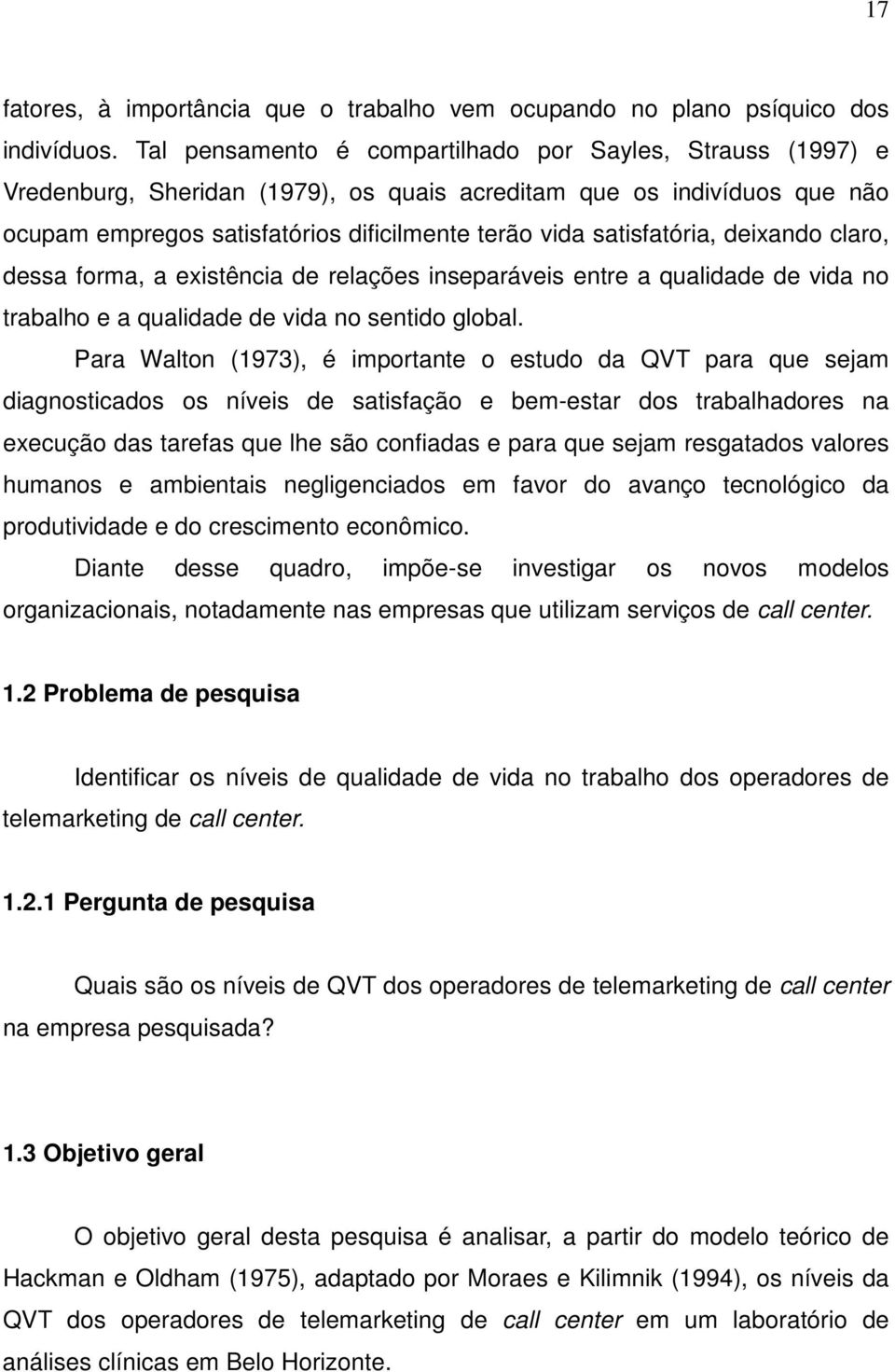 satisfatória, deixando claro, dessa forma, a existência de relações inseparáveis entre a qualidade de vida no trabalho e a qualidade de vida no sentido global.