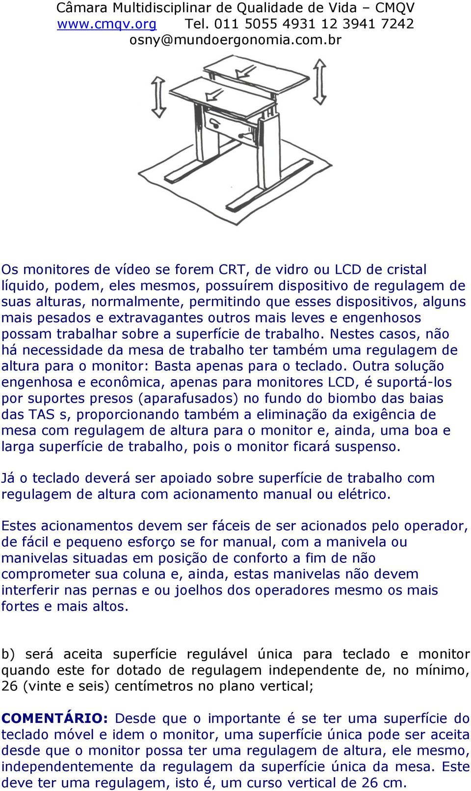 Nestes casos, não há necessidade da mesa de trabalho ter também uma regulagem de altura para o monitor: Basta apenas para o teclado.