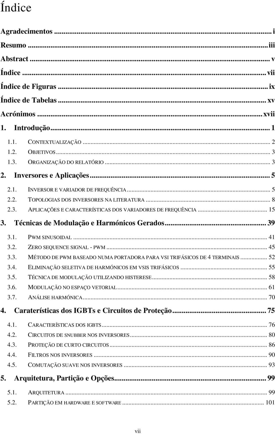 .. 15 3. Técnicas de Modulação e Harmónicos Gerados... 39 3.1. PWM SINUSOIDAL... 41 3.2. ZERO SEQUENCE SIGNAL - PWM... 45 3.3. MÉTODO DE PWM BASEADO NUMA PORTADORA PARA VSI TRIFÁSICOS DE 4 TERMINAIS.