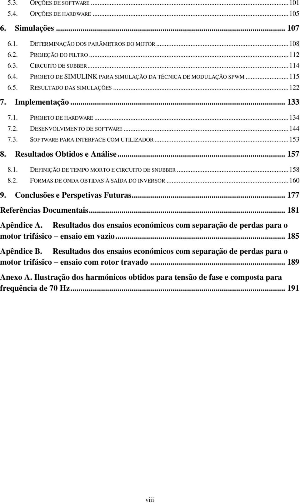 Resultados Obtidos e Análise... 157 8.1. DEFINIÇÃO DE TEMPO MORTO E CIRCUITO DE SNUBBER... 158 8.2. FORMAS DE ONDA OBTIDAS À SAÍDA DO INVERSOR... 160 9. Conclusões e Perspetivas Futuras.