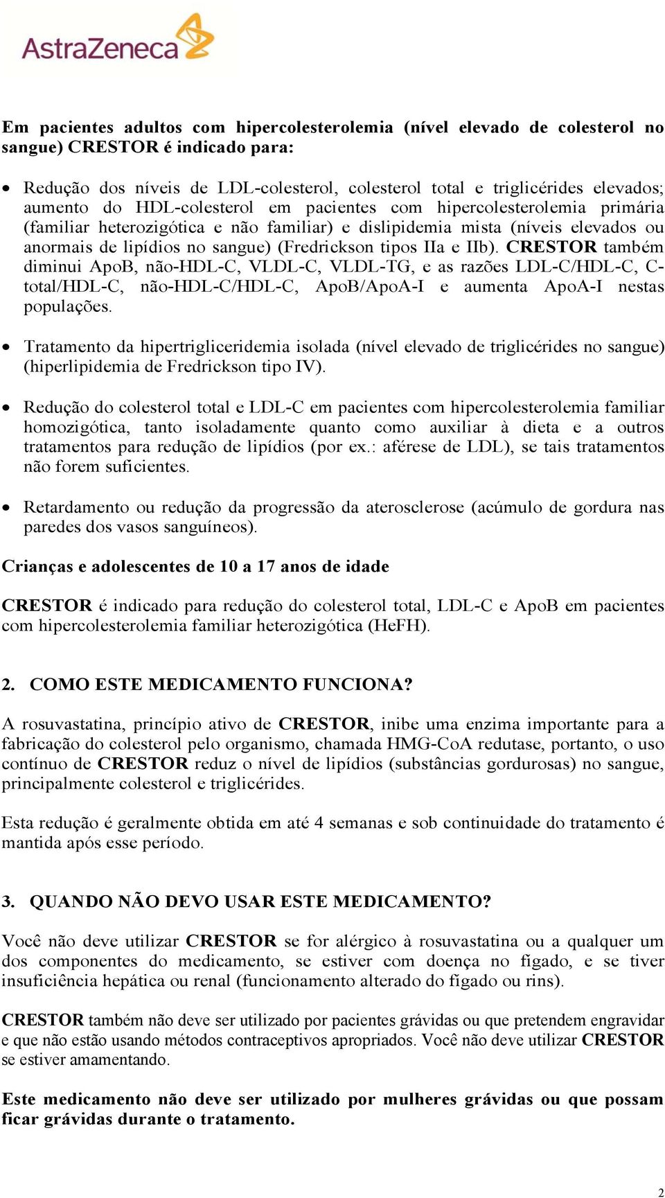 IIa e IIb). CRESTOR também diminui ApoB, não-hdl-c, VLDL-C, VLDL-TG, e as razões LDL-C/HDL-C, C- total/hdl-c, não-hdl-c/hdl-c, ApoB/ApoA-I e aumenta ApoA-I nestas populações.