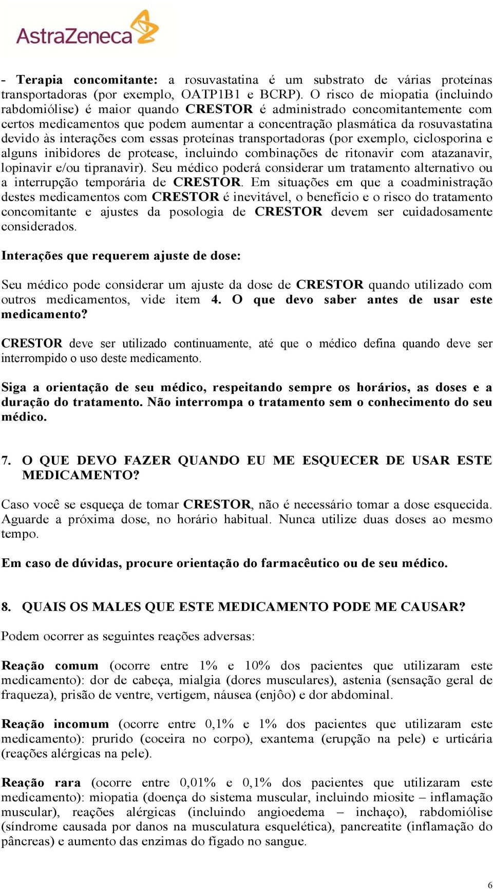 interações com essas proteínas transportadoras (por exemplo, ciclosporina e alguns inibidores de protease, incluindo combinações de ritonavir com atazanavir, lopinavir e/ou tipranavir).