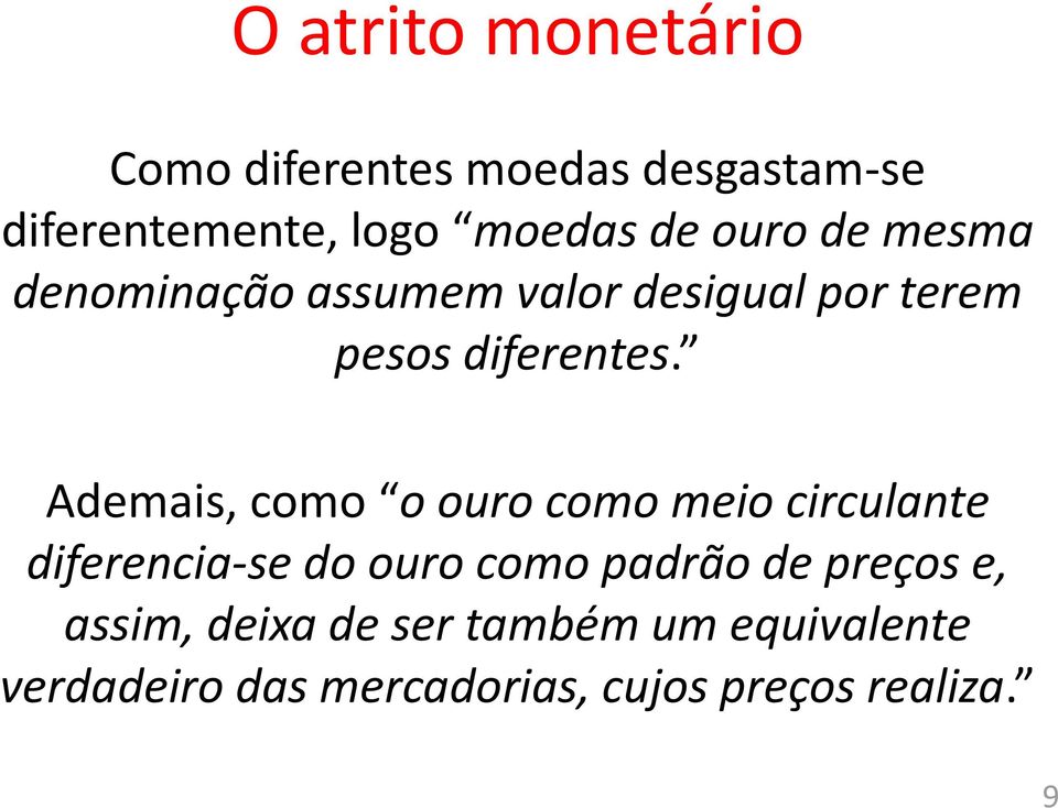 Ademais, como o ouro como meio circulante diferencia-se do ouro como padrão de preços