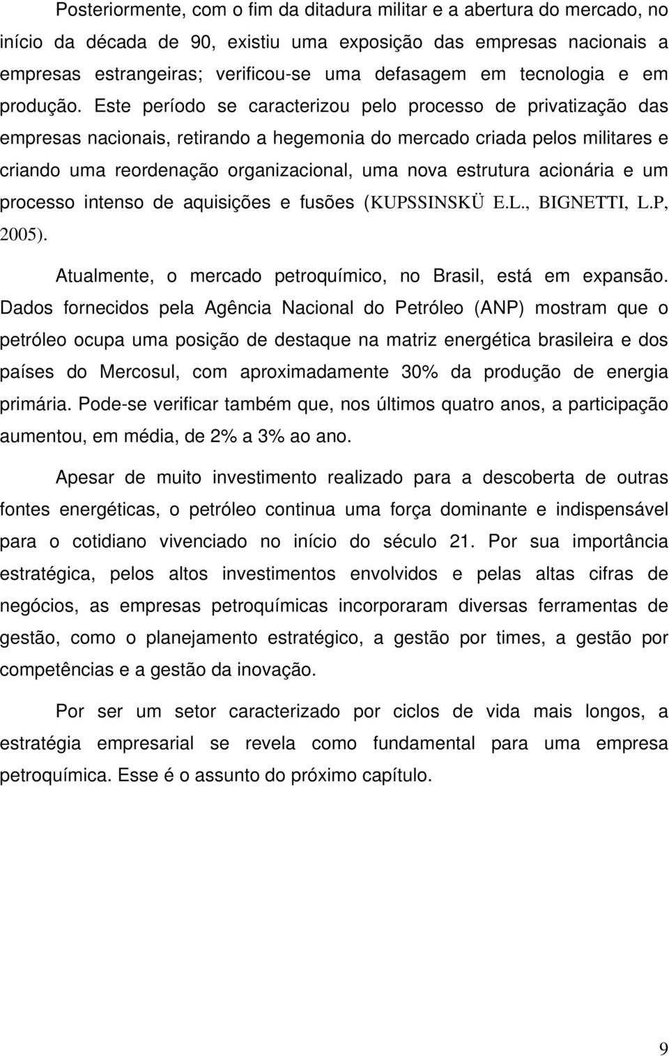 Este período se caracterizou pelo processo de privatização das empresas nacionais, retirando a hegemonia do mercado criada pelos militares e criando uma reordenação organizacional, uma nova estrutura