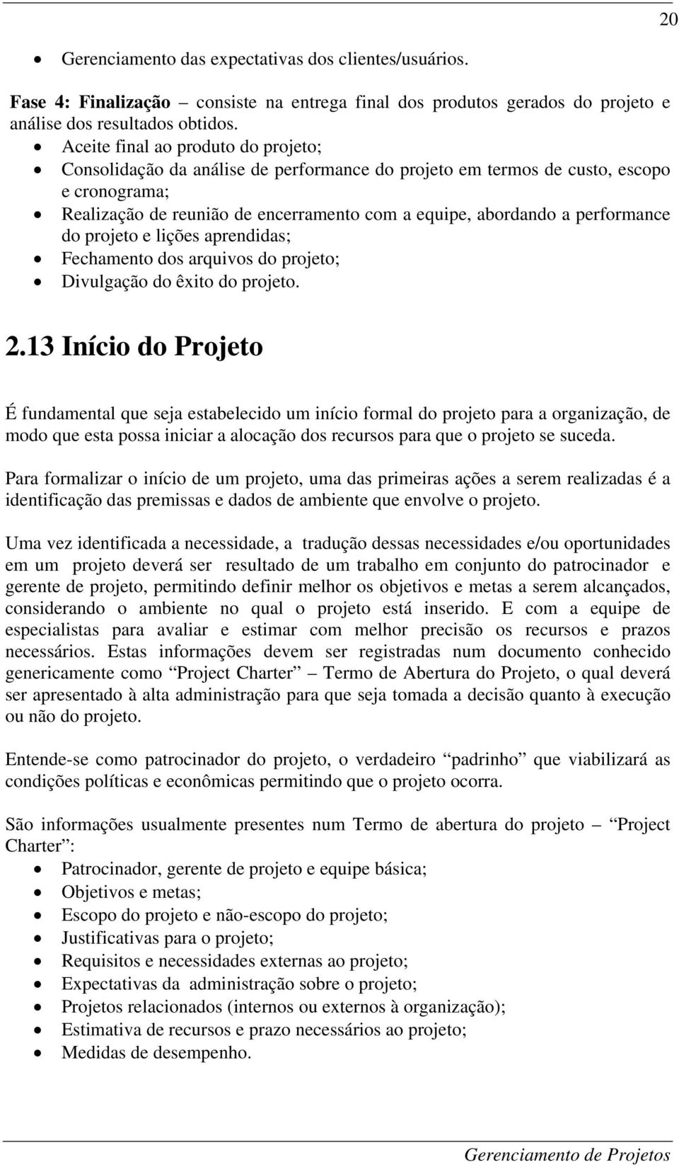 performance do projeto e lições aprendidas; Fechamento dos arquivos do projeto; Divulgação do êxito do projeto. 2.