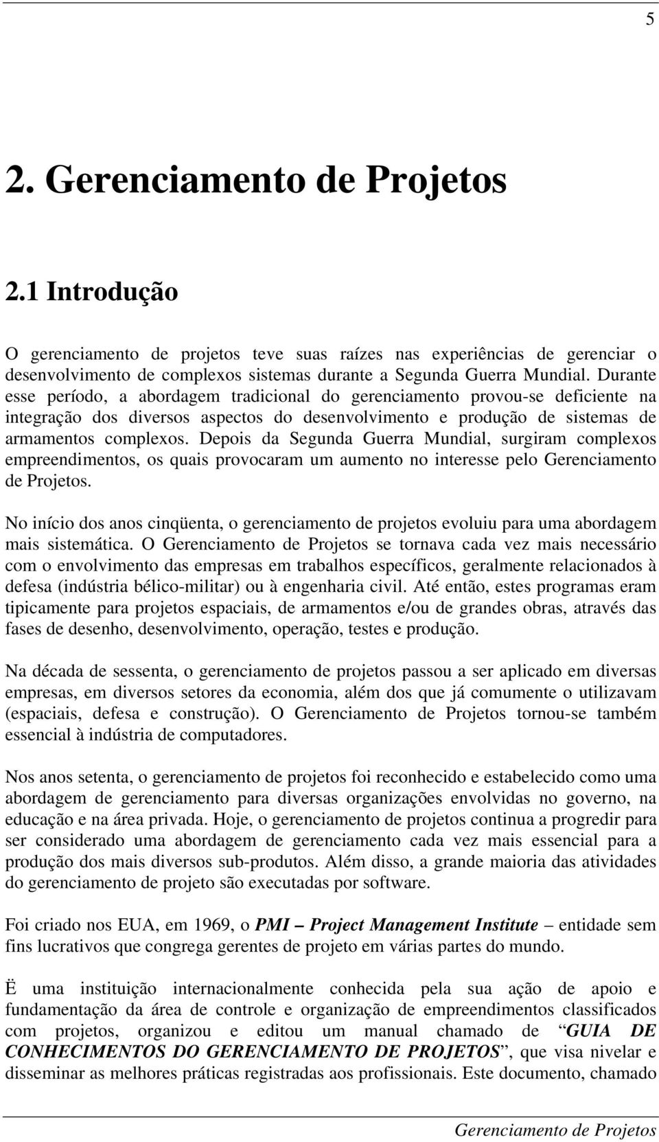 Depois da Segunda Guerra Mundial, surgiram complexos empreendimentos, os quais provocaram um aumento no interesse pelo Gerenciamento de Projetos.