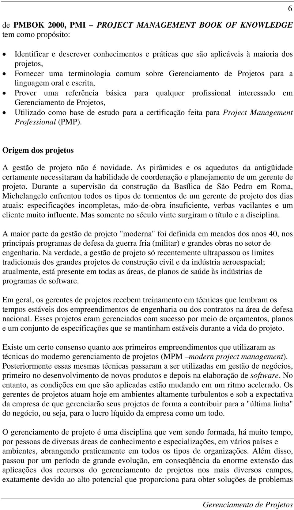 Professional (PMP). 6 Origem dos projetos A gestão de projeto não é novidade.