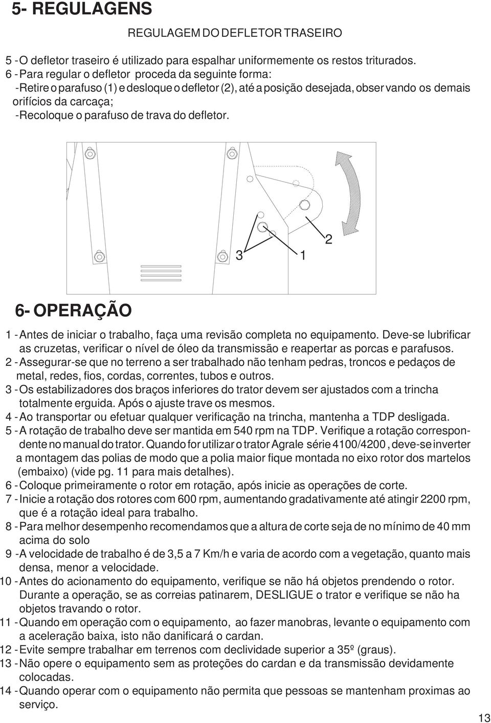 trava do defletor. 3 2 6- OPERAÇÃO 0 -Antes de iniciar o trabalho, faça uma revisão completa no equipamento.