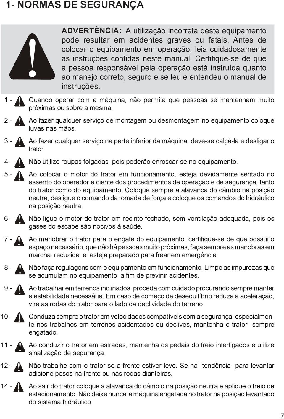 Certifique-se de que a pessoa responsável pela operação está instruída quanto ao manejo correto, seguro e se leu e entendeu o manual de instruções.