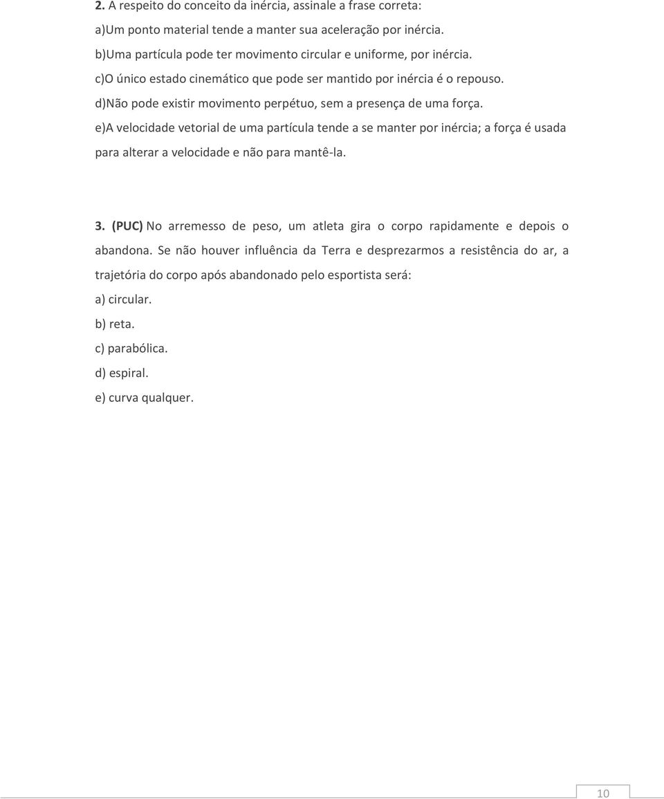 d)não pode existir movimento perpétuo, sem a presença de uma força.