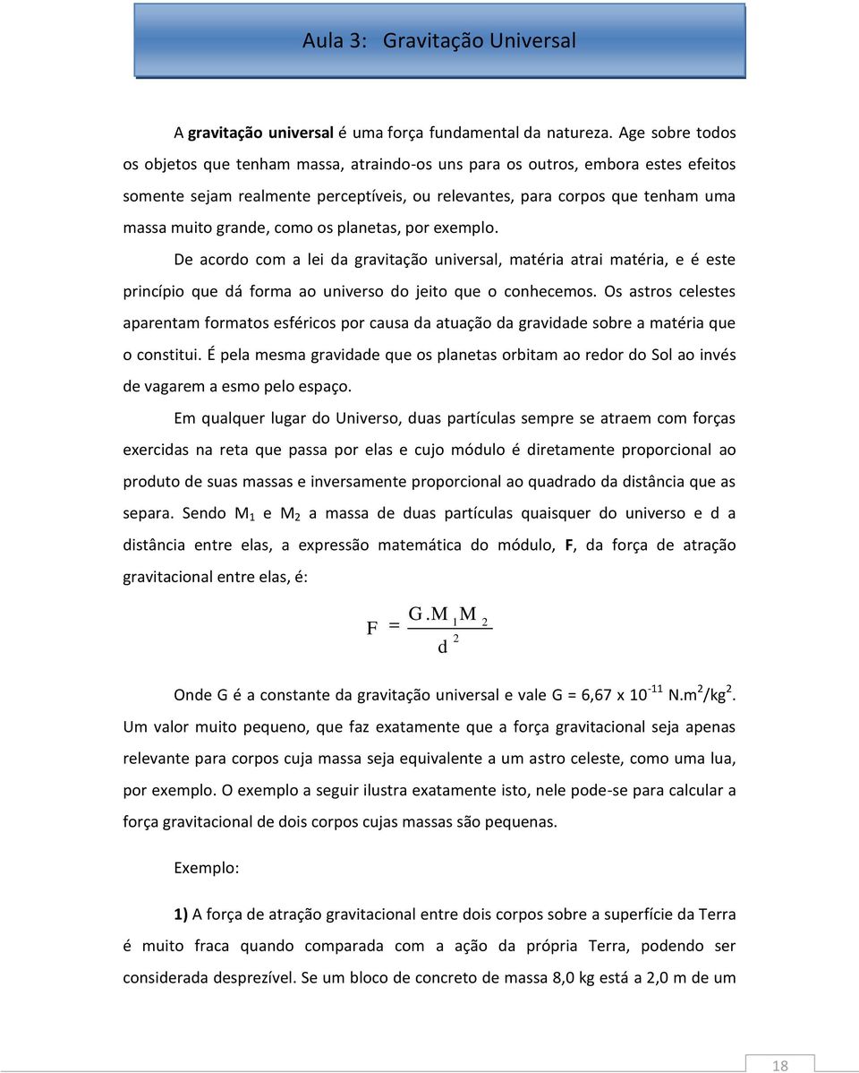 como os planetas, por exemplo. De acordo com a lei da gravitação universal, matéria atrai matéria, e é este princípio que dá forma ao universo do jeito que o conhecemos.