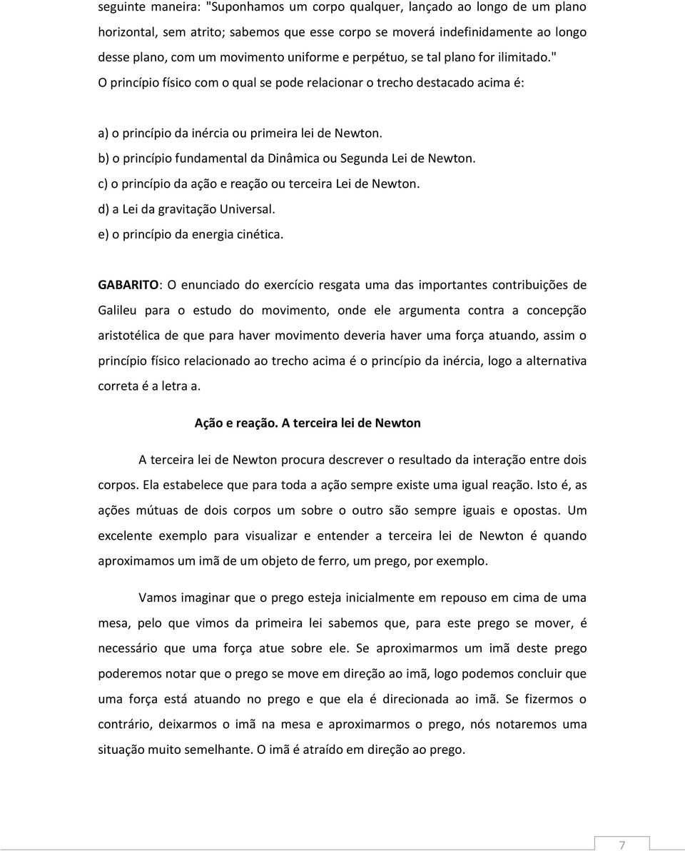 b) o princípio fundamental da Dinâmica ou Segunda Lei de Newton. c) o princípio da ação e reação ou terceira Lei de Newton. d) a Lei da gravitação Universal. e) o princípio da energia cinética.