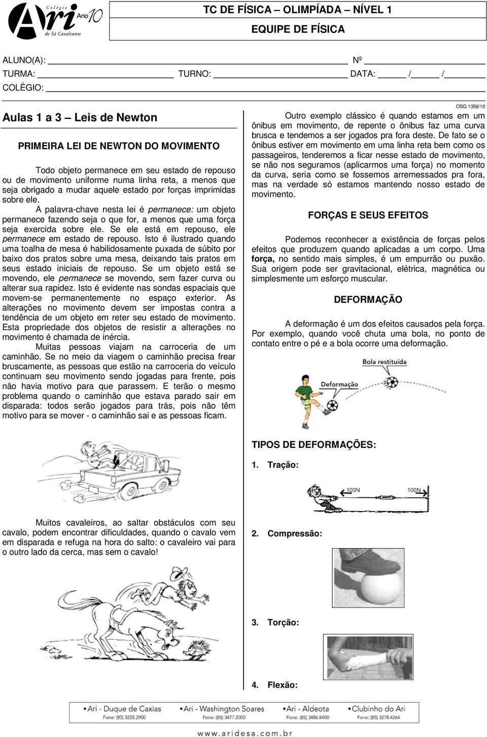 A palavra-chave nesta lei é permanece: um objeto permanece fazendo seja o que for, a menos que uma força seja exercida sobre ele. Se ele está em repouso, ele permanece em estado de repouso.