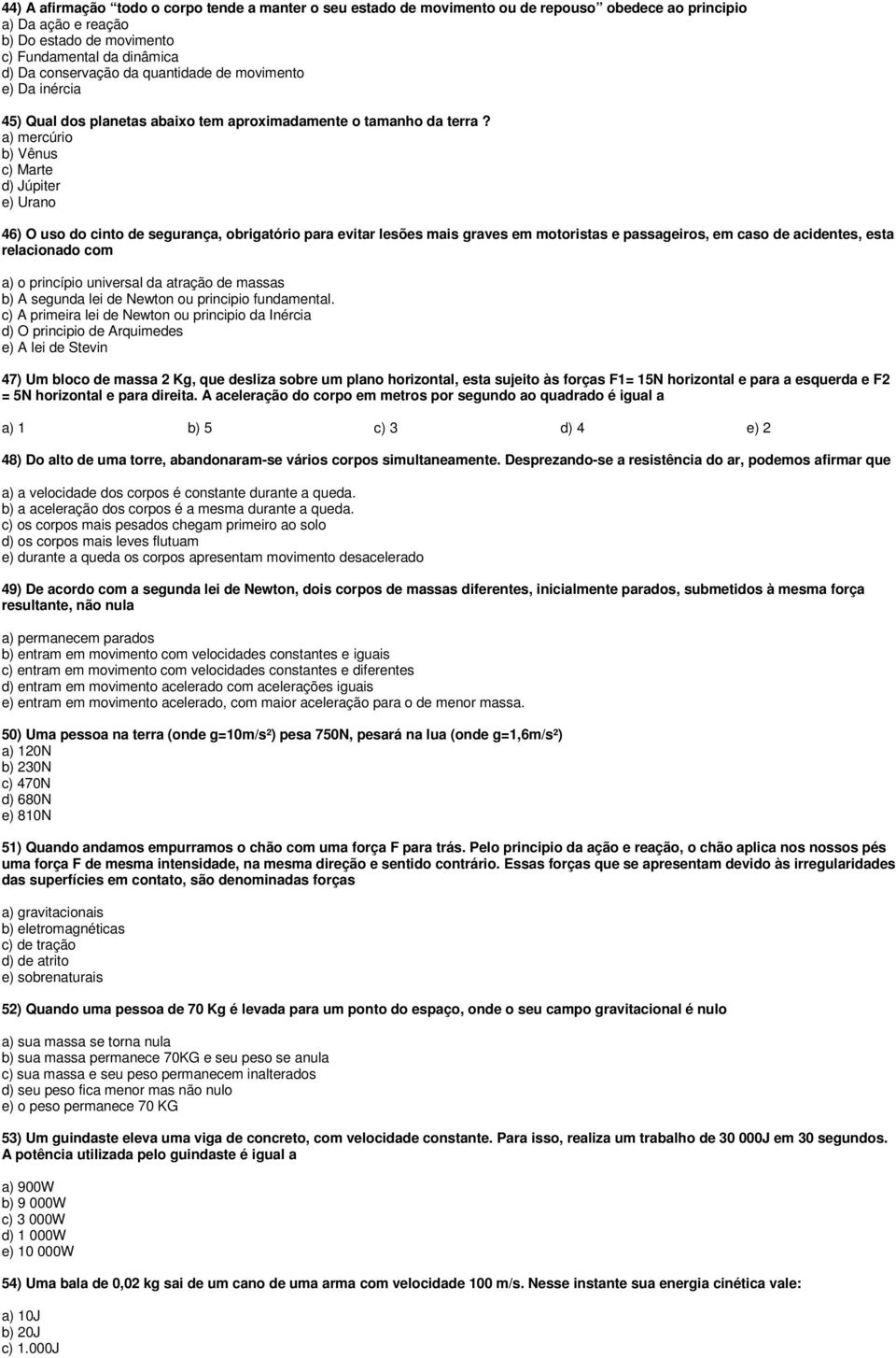 a) mercúrio b) Vênus c) Marte d) Júpiter e) Urano 46) O uso do cinto de segurança, obrigatório para evitar lesões mais graves em motoristas e passageiros, em caso de acidentes, esta relacionado com