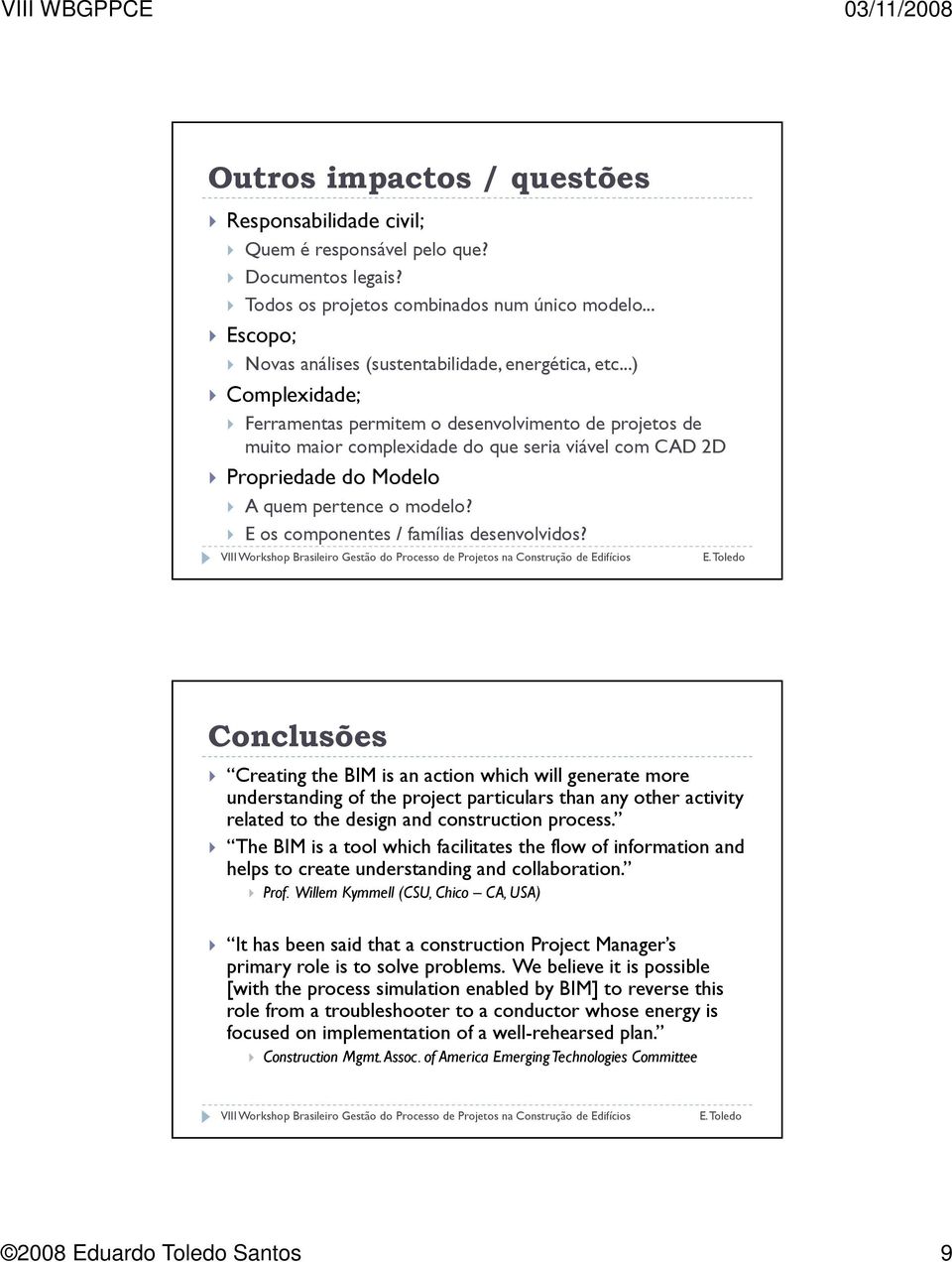 ..) Complexidade; Ferramentas permitem o desenvolvimento de projetos de muito maior complexidade do que seria viável com CAD 2D Propriedade do Modelo A quem pertence o modelo?