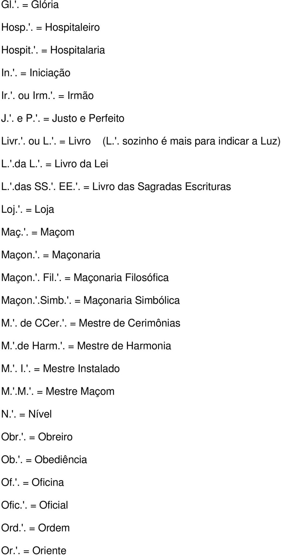 '. Fil.'. = Maçonaria Filosófica Maçon.'.Simb.'. = Maçonaria Simbólica M.'. de CCer.'. = Mestre de Cerimônias M.'.de Harm.'. = Mestre de Harmonia M.'. I.'. = Mestre Instalado M.