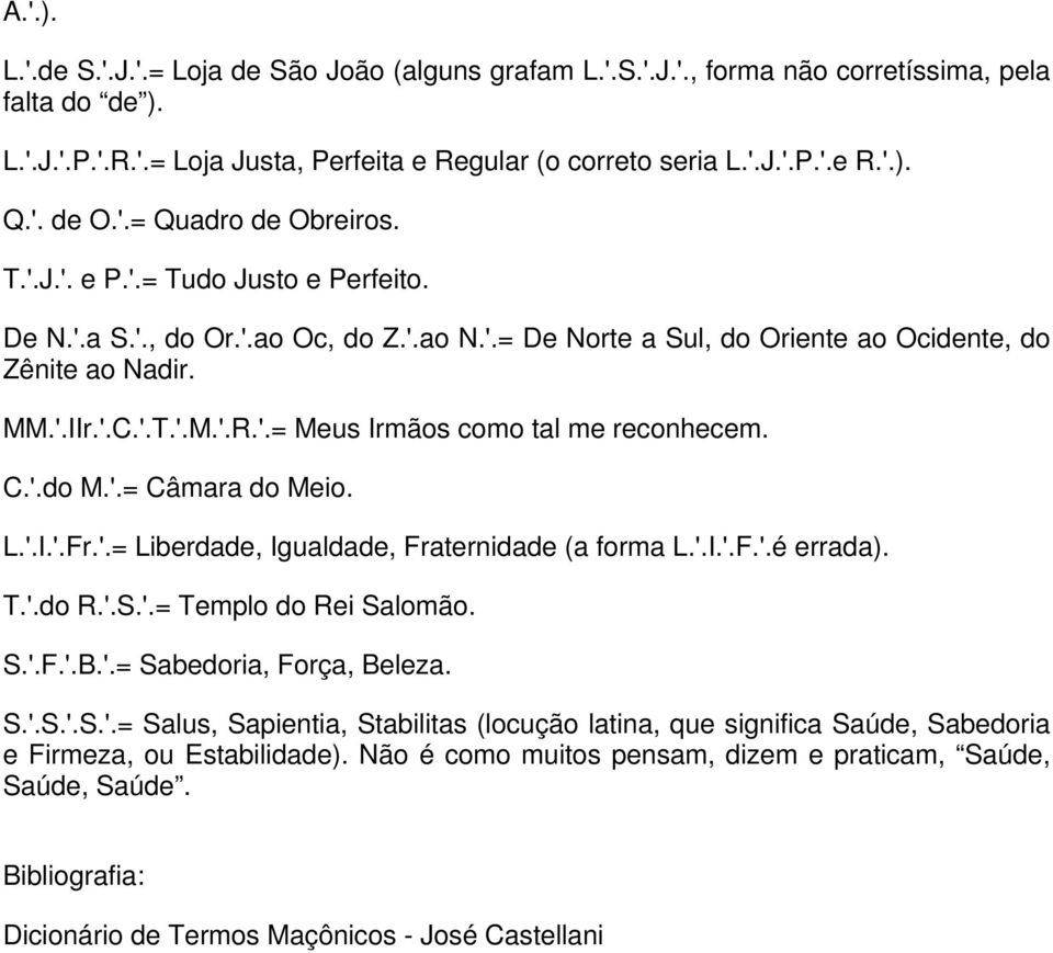 '.= Meus Irmãos como tal me reconhecem. C.'.do M.'.= Câmara do Meio. L.'.I.'.Fr.'.= Liberdade, Igualdade, Fraternidade (a forma L.'.I.'.F.'.é errada). T.'.do R.'.S.'.= Templo do Rei Salomão. S.'.F.'.B.