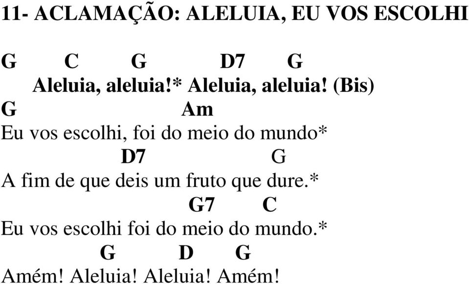 (Bis) G Am Eu vos escolhi, foi do meio do mundo* D7 G A fim de