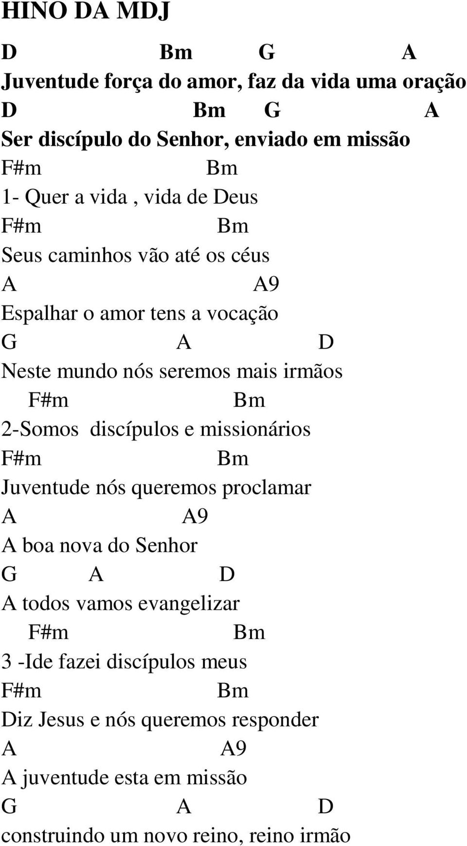 2-Somos discípulos e missionários F#m Bm Juventude nós queremos proclamar A A9 A boa nova do Senhor G A D A todos vamos evangelizar F#m Bm 3