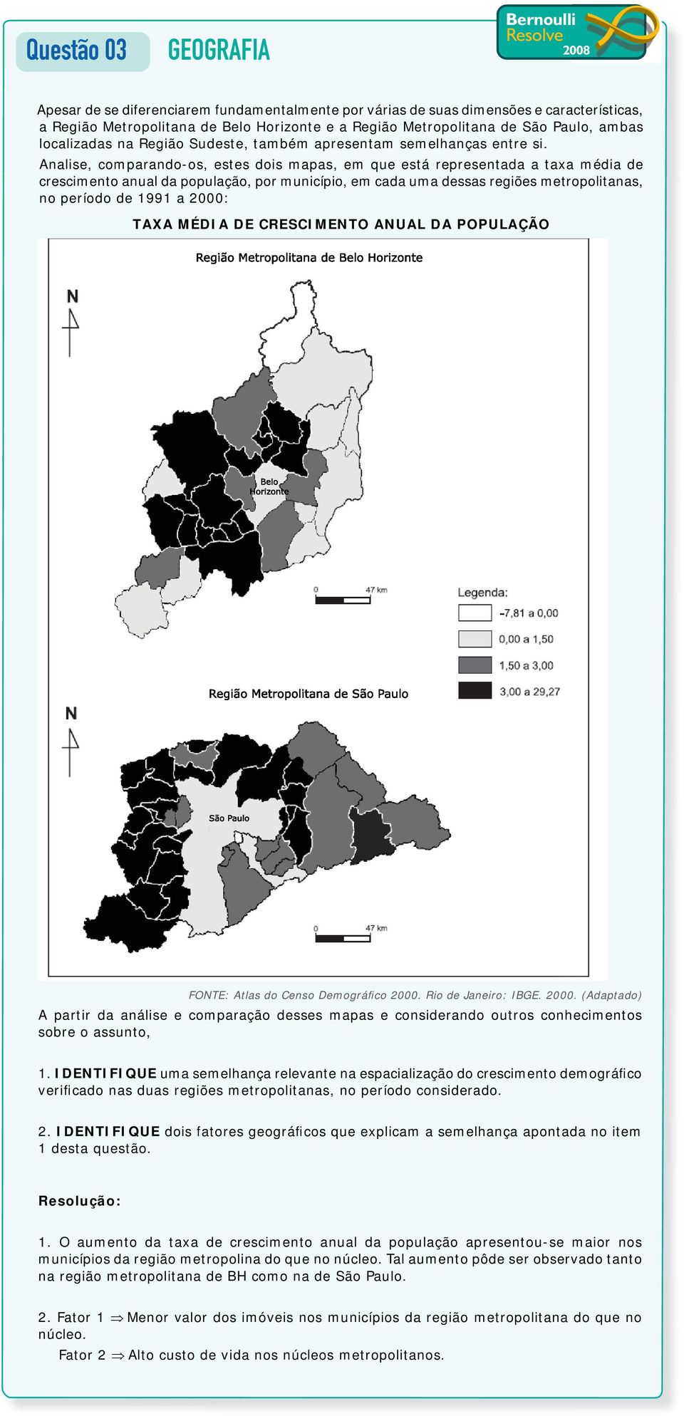 Analise, comparando-os, estes dois mapas, em que está representada a taxa média de crescimento anual da população, por município, em cada uma dessas regiões metropolitanas, no período de 1991 a 2000: