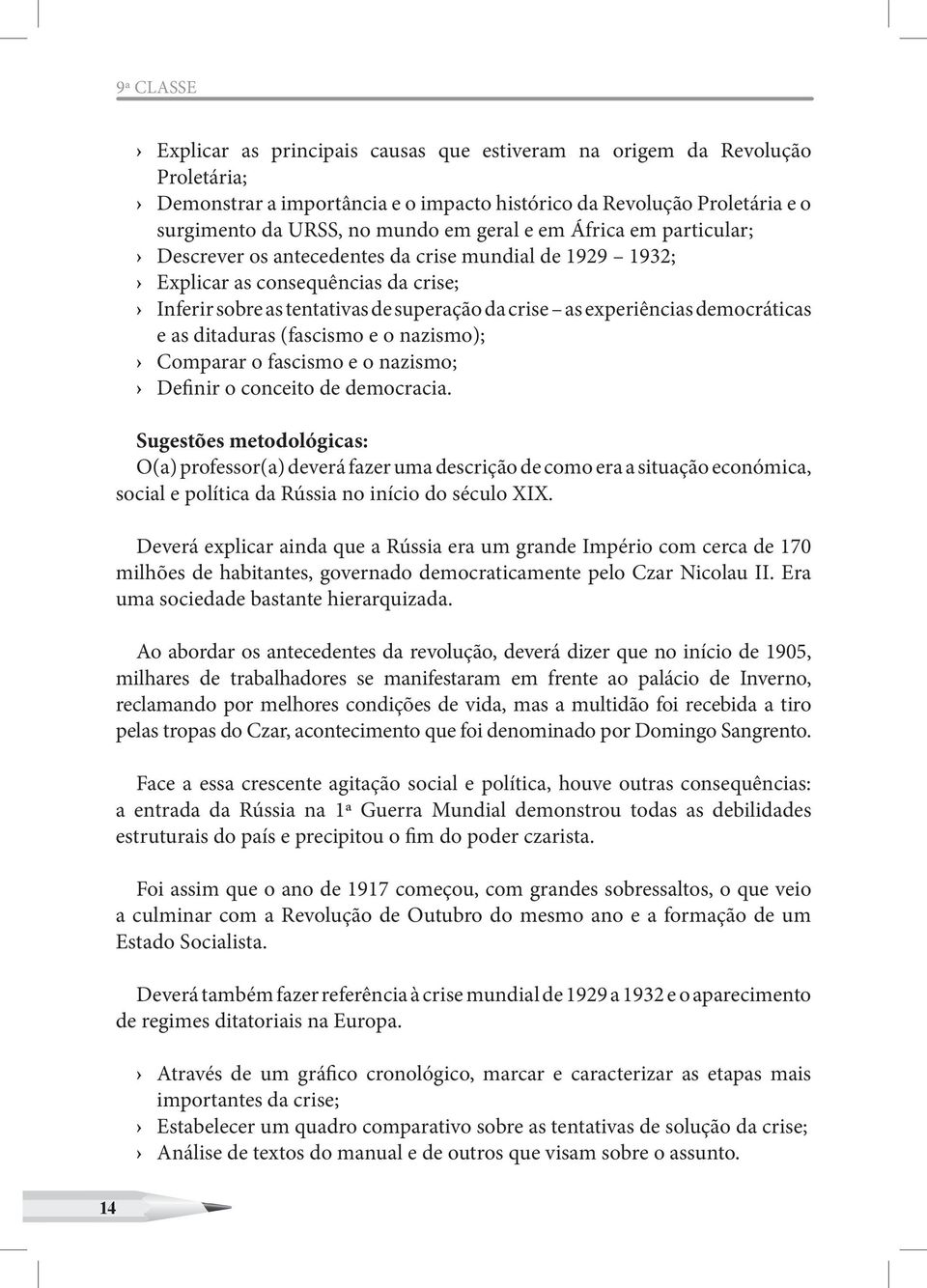 democráticas e as ditaduras (fascismo e o nazismo); Comparar o fascismo e o nazismo; Definir o conceito de democracia.