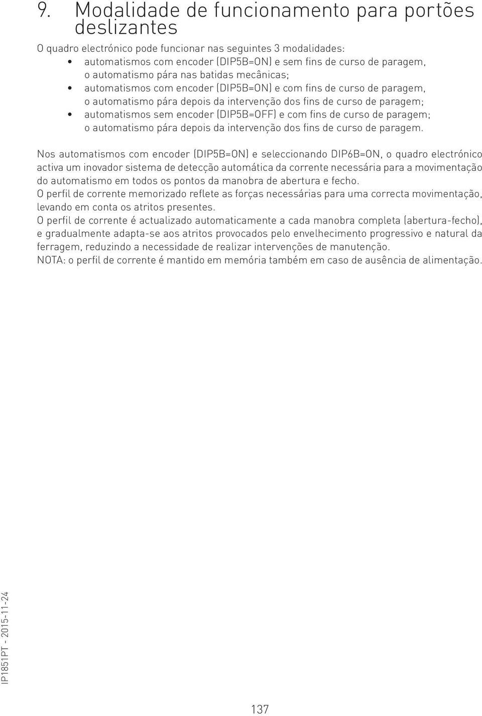 encoder (DIP5B=OFF) e com fins de curso de paragem; o automatismo pára depois da intervenção dos fins de curso de paragem.