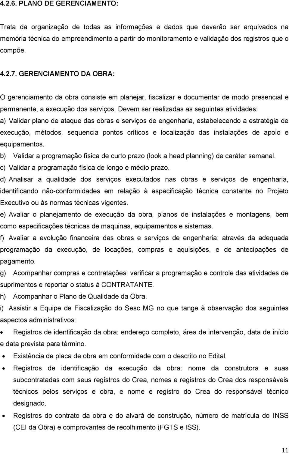 compõe. 4.2.7. GERENCIAMENTO DA OBRA: O gerenciamento da obra consiste em planejar, fiscalizar e documentar de modo presencial e permanente, a execução dos serviços.