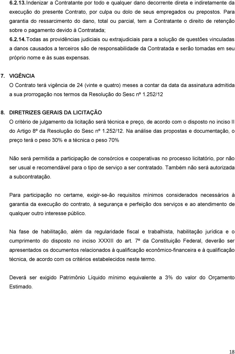 Todas as providências judiciais ou extrajudiciais para a solução de questões vinculadas a danos causados a terceiros são de responsabilidade da Contratada e serão tomadas em seu próprio nome e às