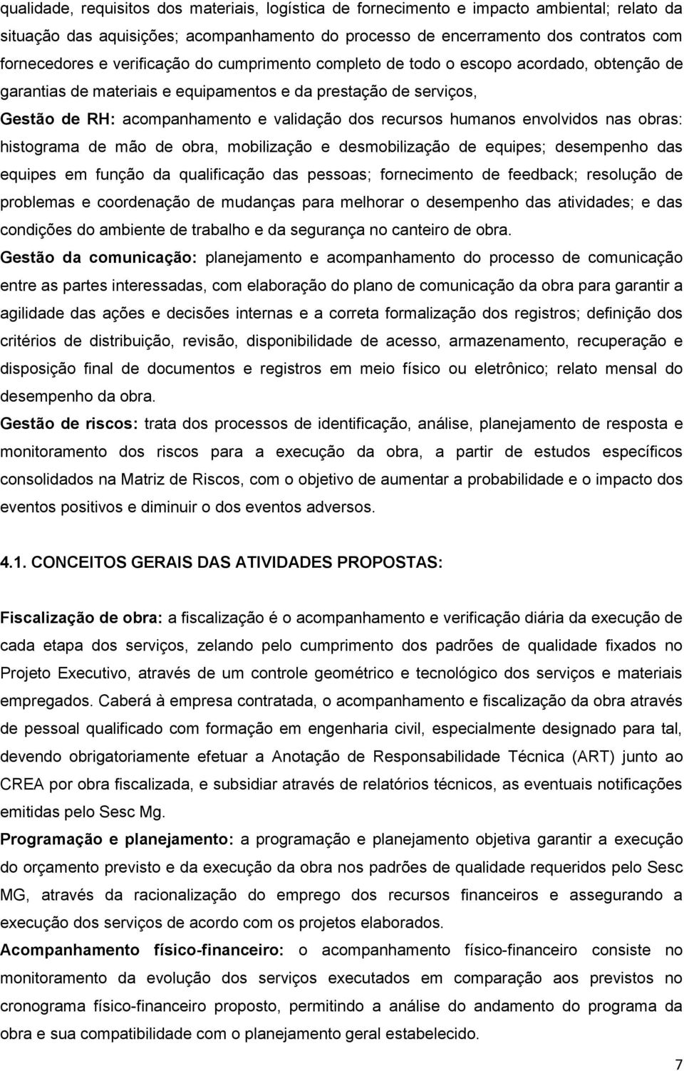 humanos envolvidos nas obras: histograma de mão de obra, mobilização e desmobilização de equipes; desempenho das equipes em função da qualificação das pessoas; fornecimento de feedback; resolução de