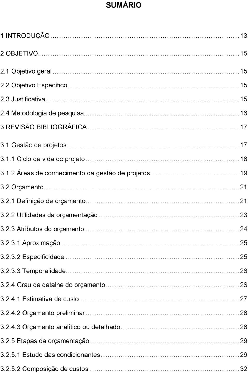 .. 23 3.2.3 Atributos do orçamento... 24 3.2.3.1 Aproximação... 25 3.2.3.2 Especificidade... 25 3.2.3.3 Temporalidade... 26 3.2.4 Grau de detalhe do orçamento... 26 3.2.4.1 Estimativa de custo.