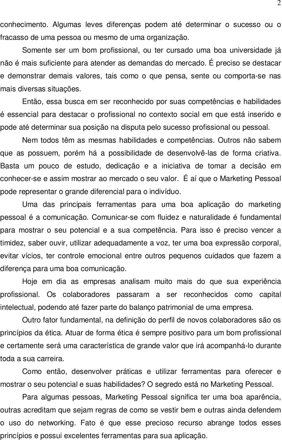 É preciso se destacar e demonstrar demais valores, tais como o que pensa, sente ou comporta-se nas mais diversas situações.