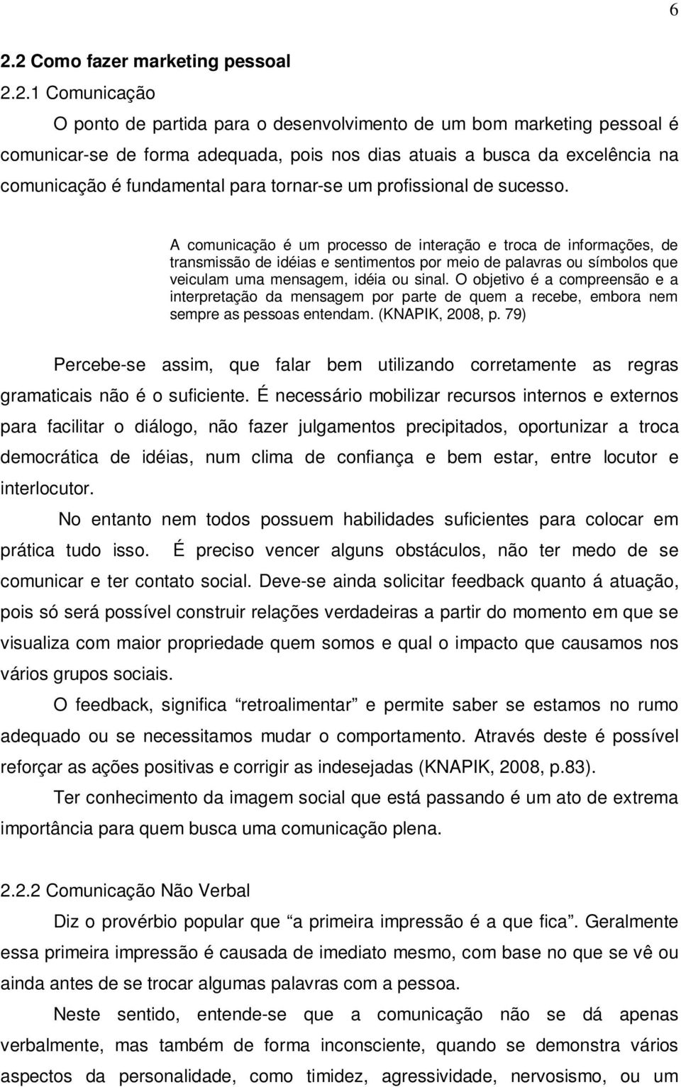 A comunicação é um processo de interação e troca de informações, de transmissão de idéias e sentimentos por meio de palavras ou símbolos que veiculam uma mensagem, idéia ou sinal.