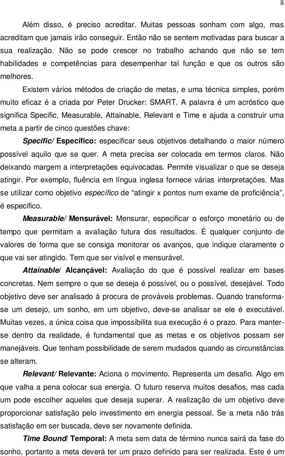 Existem vários métodos de criação de metas, e uma técnica simples, porém muito eficaz é a criada por Peter Drucker: SMART.