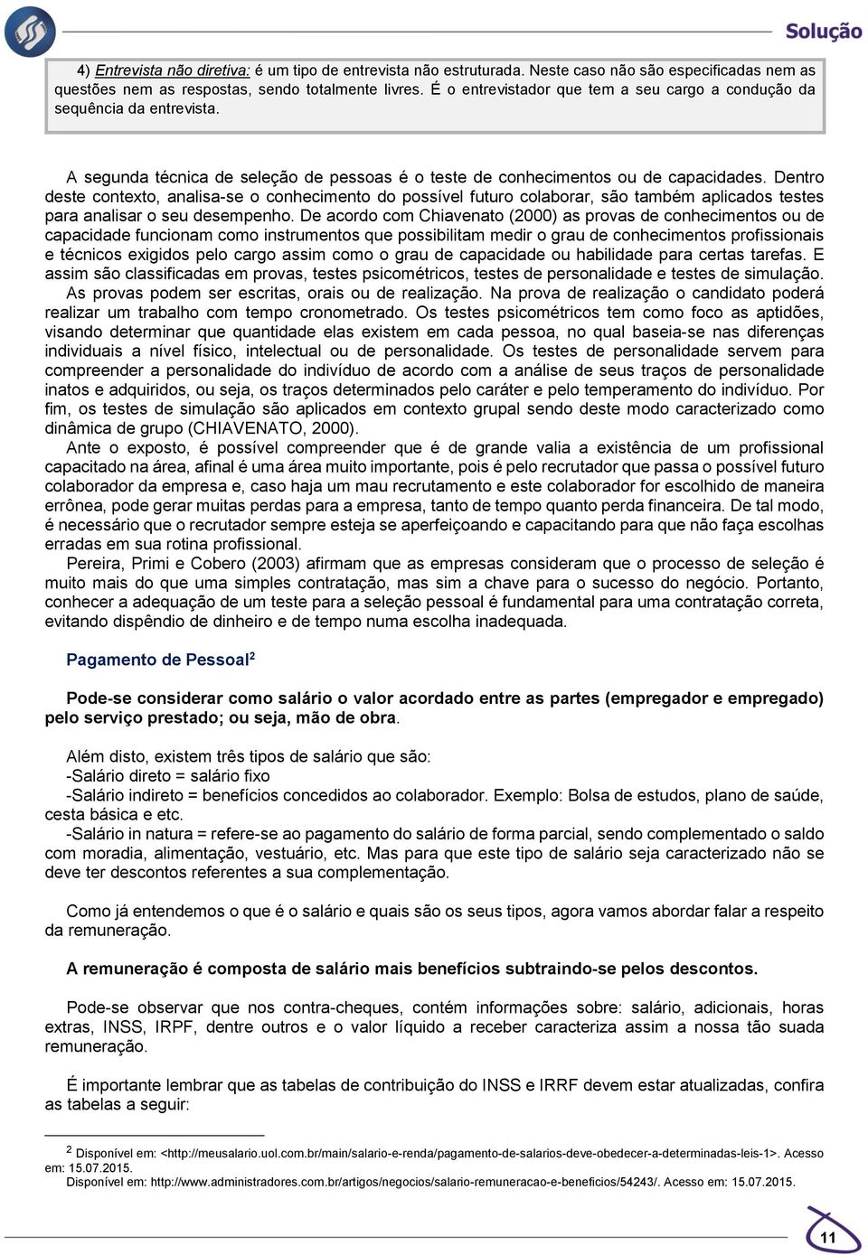 Dentro deste contexto, analisa-se o conhecimento do possível futuro colaborar, são também aplicados testes para analisar o seu desempenho.