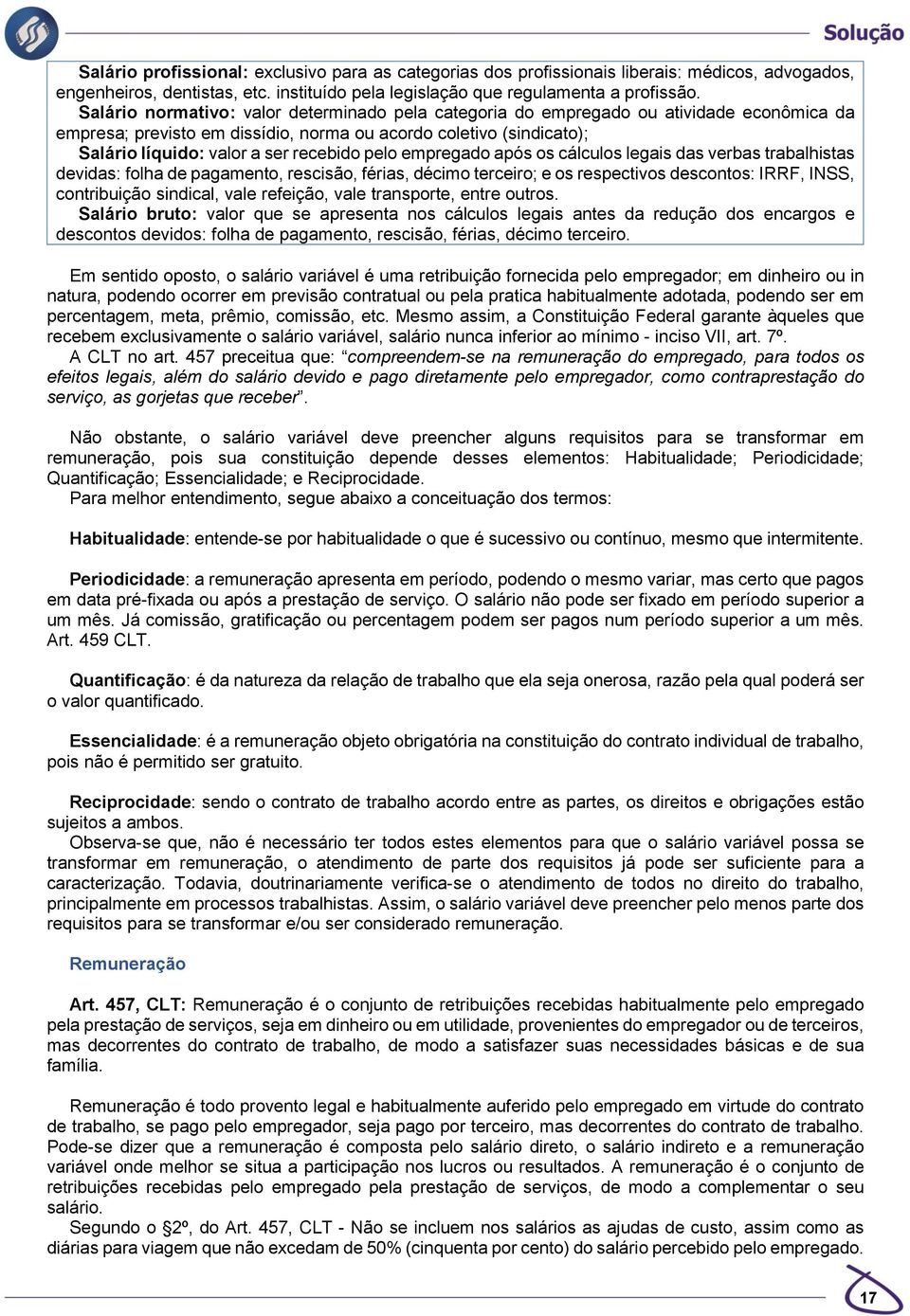 pelo empregado após os cálculos legais das verbas trabalhistas devidas: folha de pagamento, rescisão, férias, décimo terceiro; e os respectivos descontos: IRRF, INSS, contribuição sindical, vale