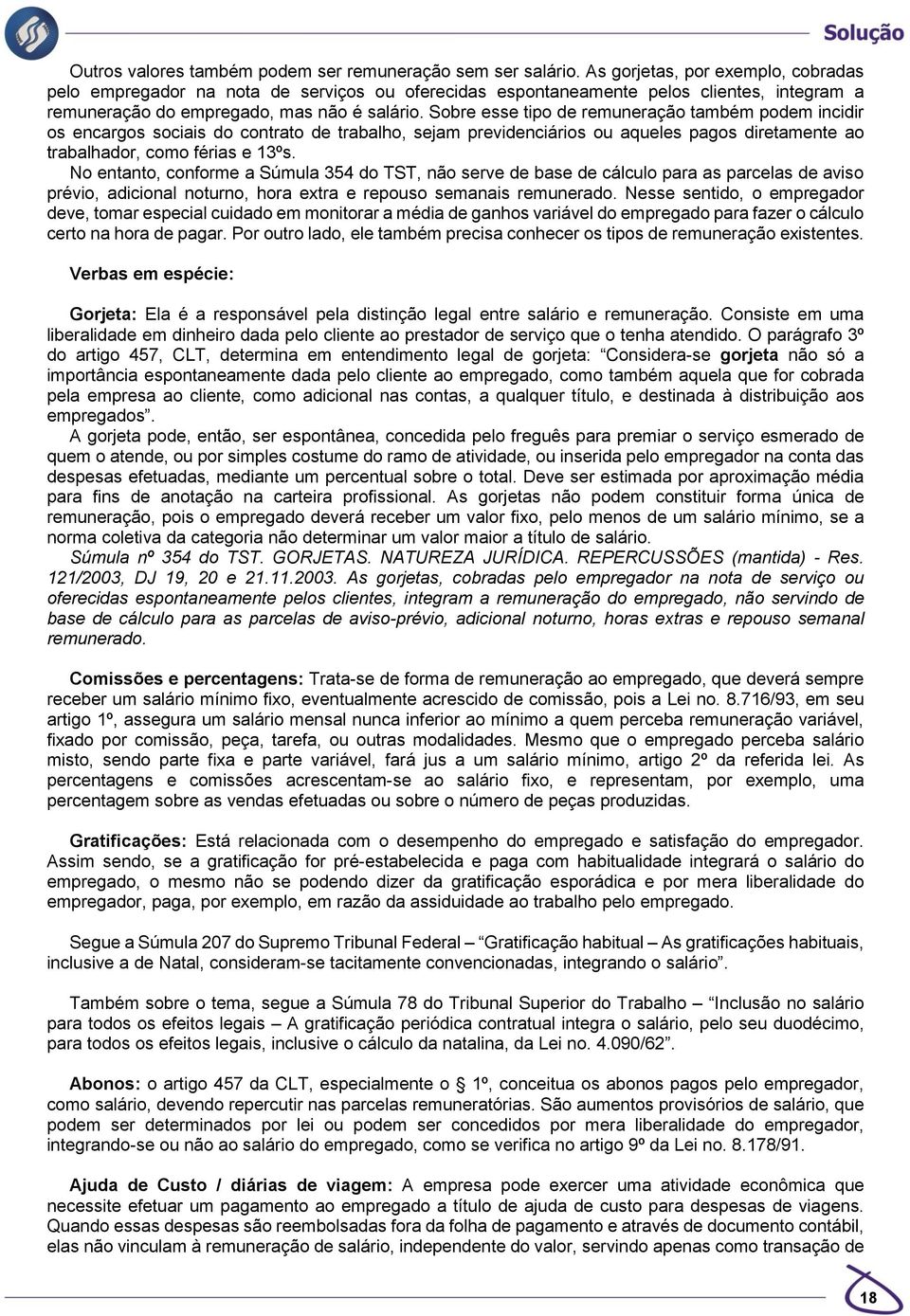 Sobre esse tipo de remuneração também podem incidir os encargos sociais do contrato de trabalho, sejam previdenciários ou aqueles pagos diretamente ao trabalhador, como férias e 13ºs.