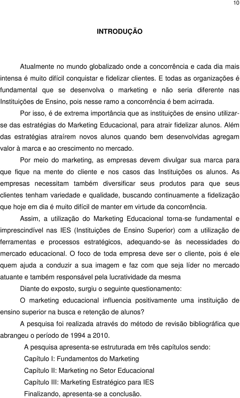 Por isso, é de extrema importância que as instituições de ensino utilizarse das estratégias do Marketing Educacional, para atrair fidelizar alunos.