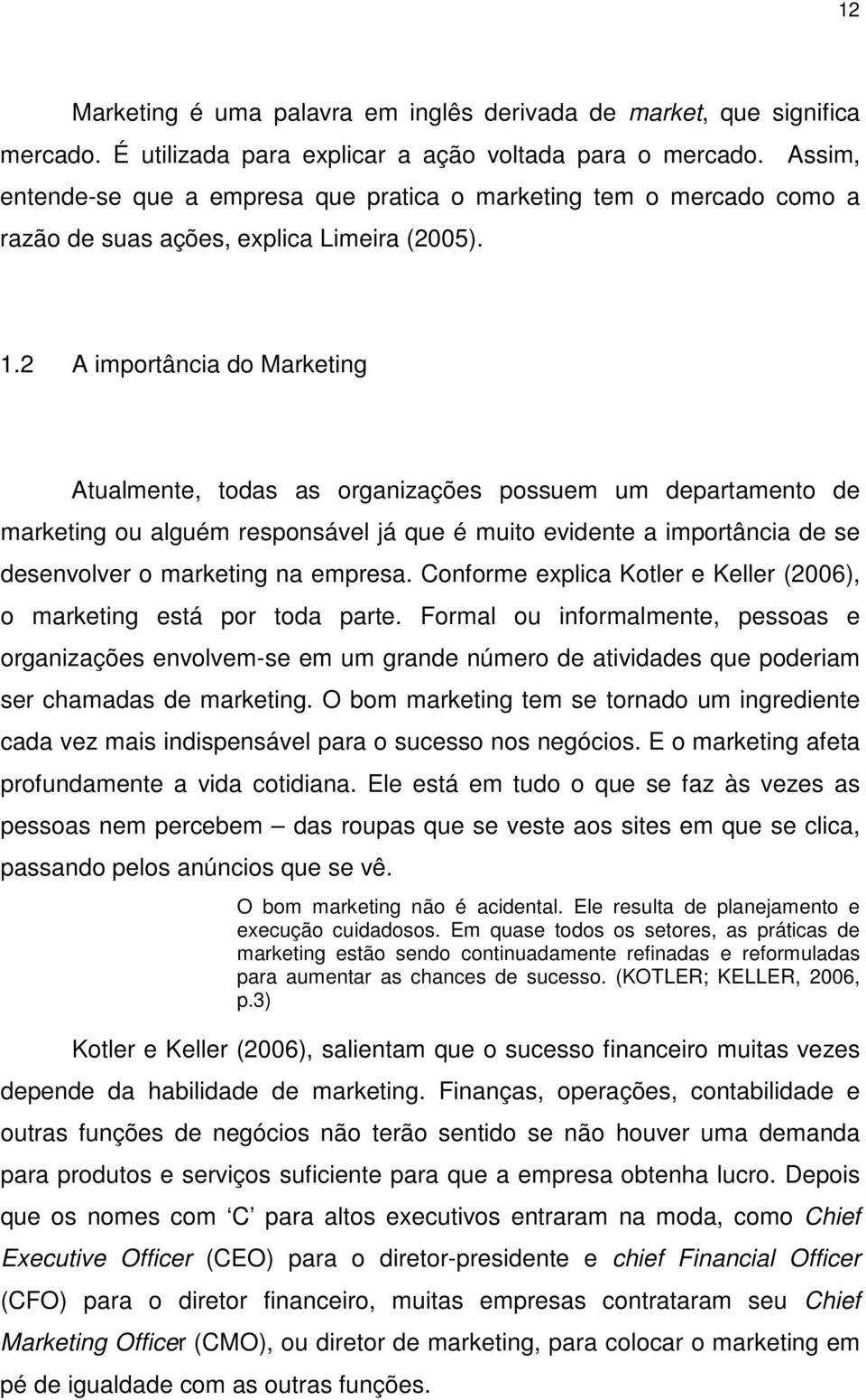 2 A importância do Marketing Atualmente, todas as organizações possuem um departamento de marketing ou alguém responsável já que é muito evidente a importância de se desenvolver o marketing na