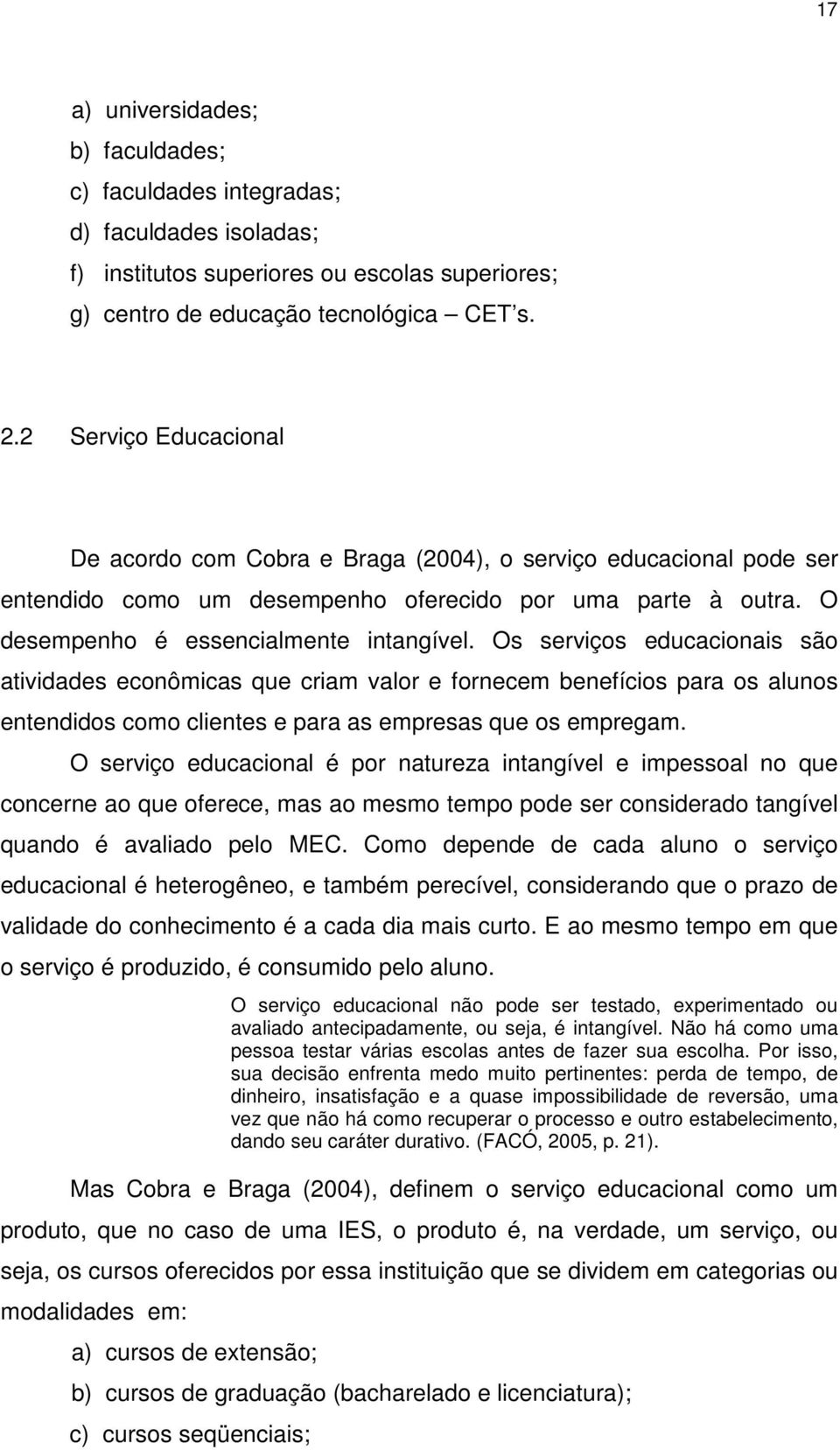 Os serviços educacionais são atividades econômicas que criam valor e fornecem benefícios para os alunos entendidos como clientes e para as empresas que os empregam.