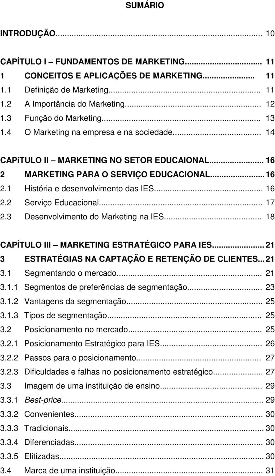 .. 16 2.2 Serviço Educacional... 17 2.3 Desenvolvimento do Marketing na IES... 18 CAPÍTULO III MARKETING ESTRATÉGICO PARA IES... 21 3 ESTRATÉGIAS NA CAPTAÇÃO E RETENÇÃO DE CLIENTES... 21 3.1 Segmentando o mercado.