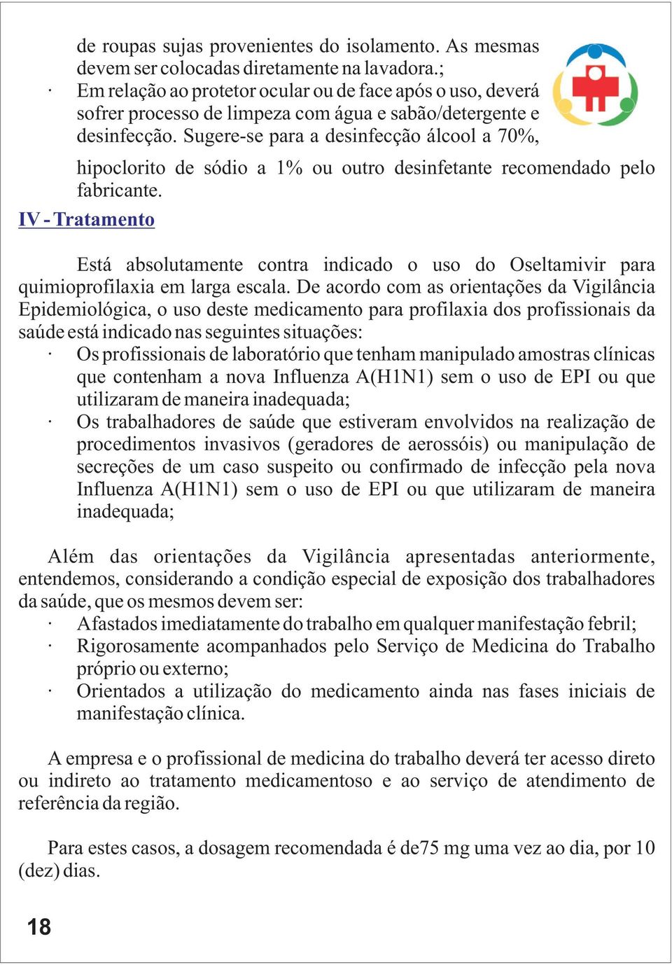 Sugere-se para a desinfecção álcool a 70%, hipoclorito de sódio a 1% ou outro desinfetante recomendado pelo fabricante.