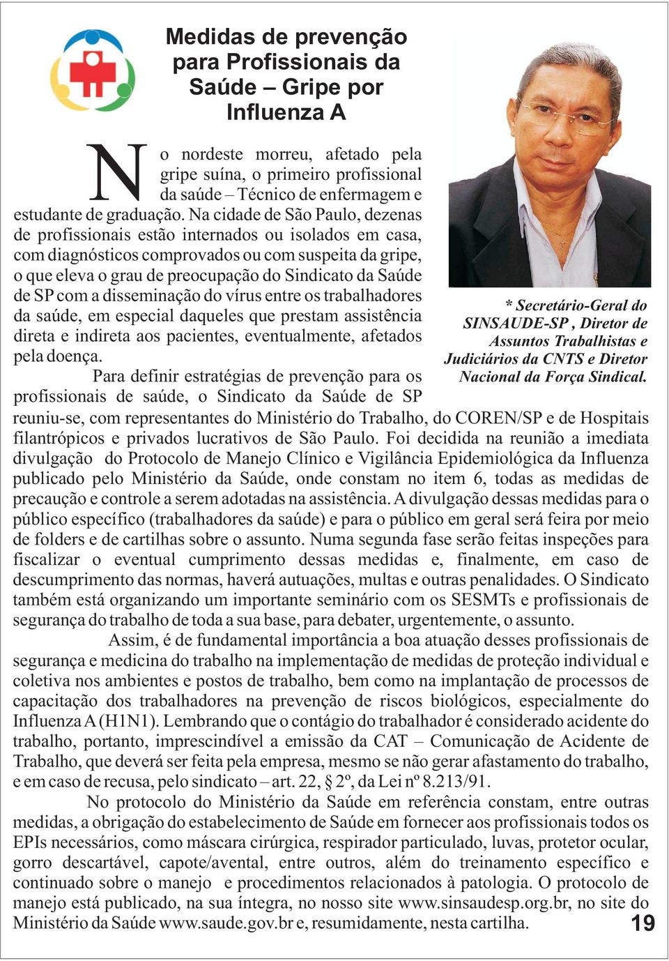 de SP com a disseminação do vírus entre os trabalhadores da saúde, em especial daqueles que prestam assistência direta e indireta aos pacientes, eventualmente, afetados pela doença.