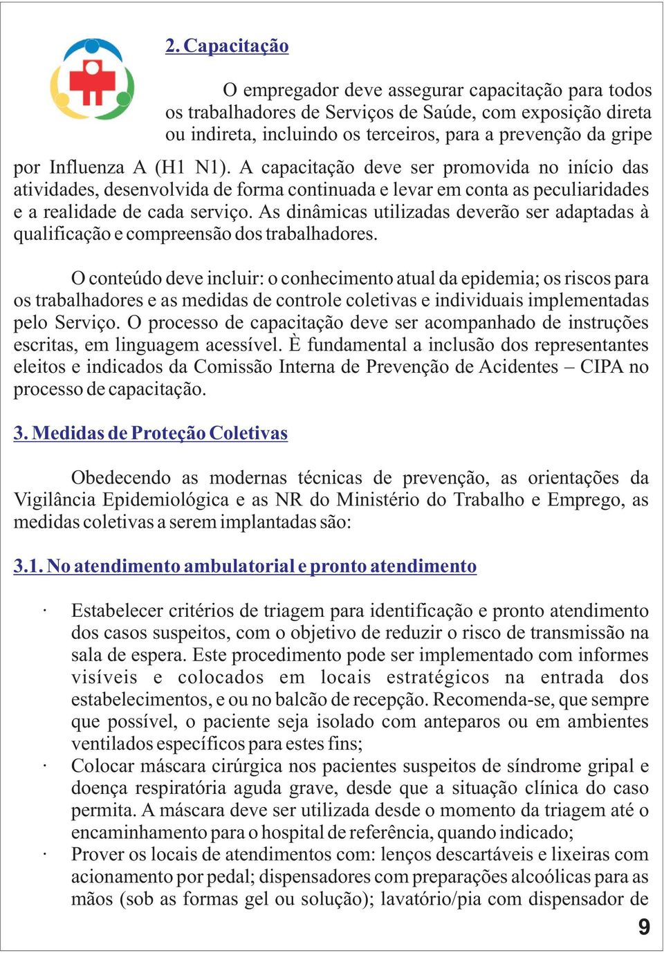 As dinâmicas utilizadas deverão ser adaptadas à qualificação e compreensão dos trabalhadores.