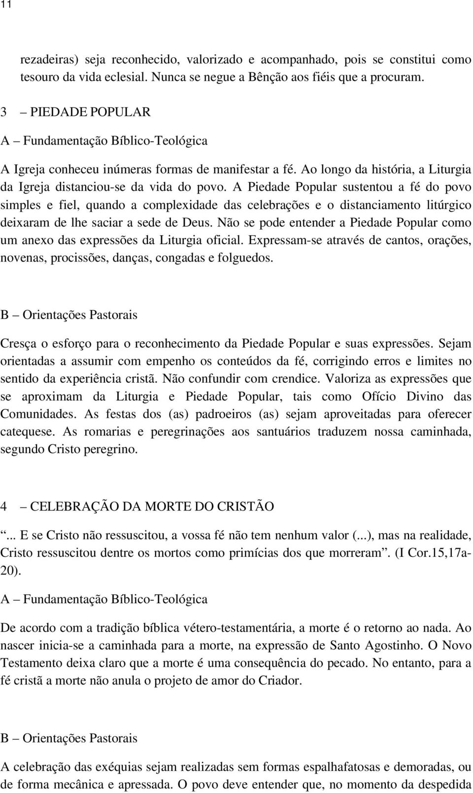 A Piedade Popular sustentou a fé do povo simples e fiel, quando a complexidade das celebrações e o distanciamento litúrgico deixaram de lhe saciar a sede de Deus.