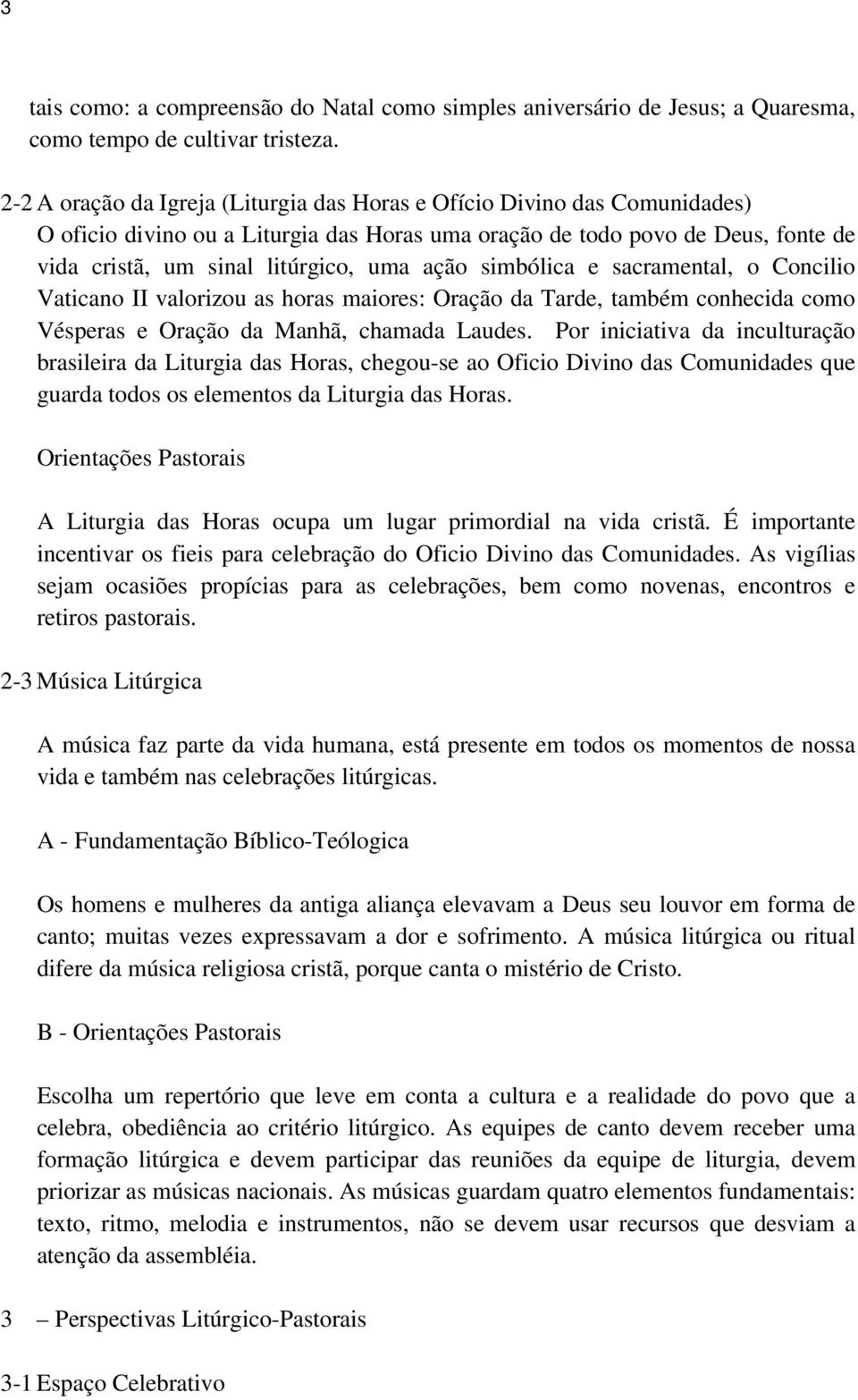 simbólica e sacramental, o Concilio Vaticano II valorizou as horas maiores: Oração da Tarde, também conhecida como Vésperas e Oração da Manhã, chamada Laudes.