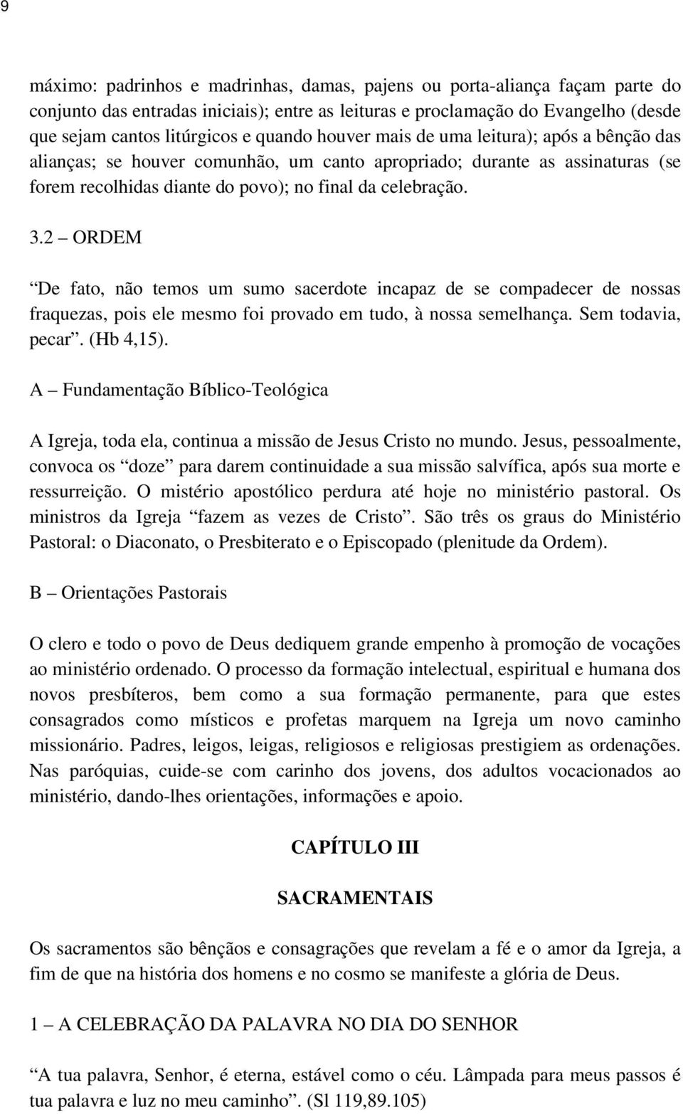 2 ORDEM De fato, não temos um sumo sacerdote incapaz de se compadecer de nossas fraquezas, pois ele mesmo foi provado em tudo, à nossa semelhança. Sem todavia, pecar. (Hb 4,15).