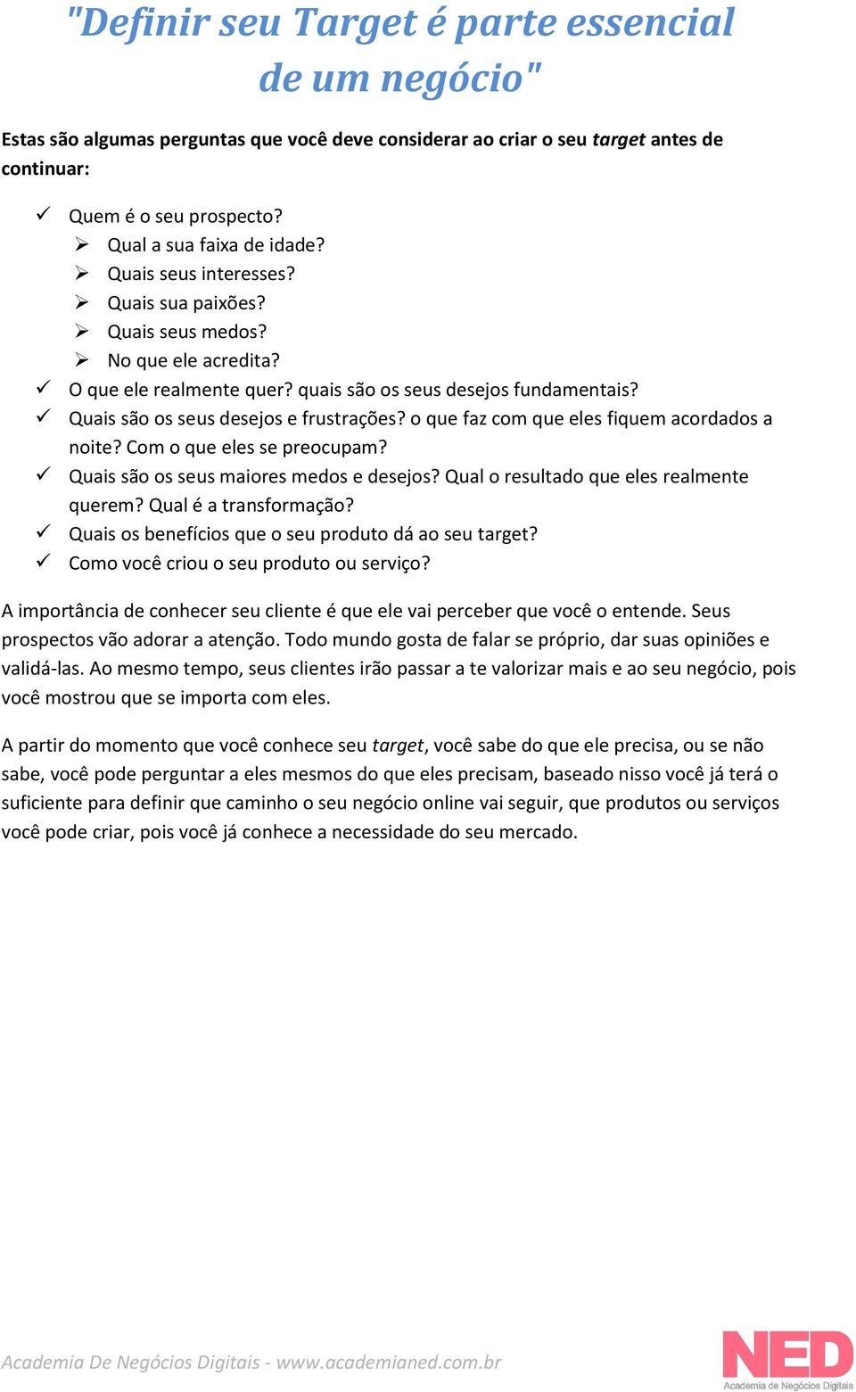 o que faz com que eles fiquem acordados a noite? Com o que eles se preocupam? Quais são os seus maiores medos e desejos? Qual o resultado que eles realmente querem? Qual é a transformação?